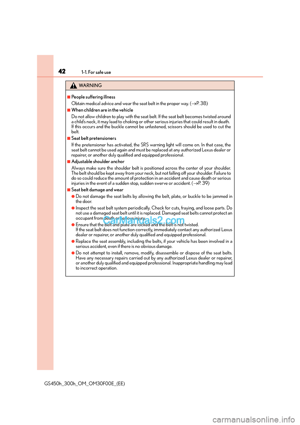 Lexus GS300h 2015 Service Manual 421-1. For safe use
GS450h_300h_OM_OM30F00E_(EE)
WA R N I N G
■People suffering illness
Obtain medical advice and wear the seat belt in the proper way. (→P.  3 8 )
■When children are in the vehi