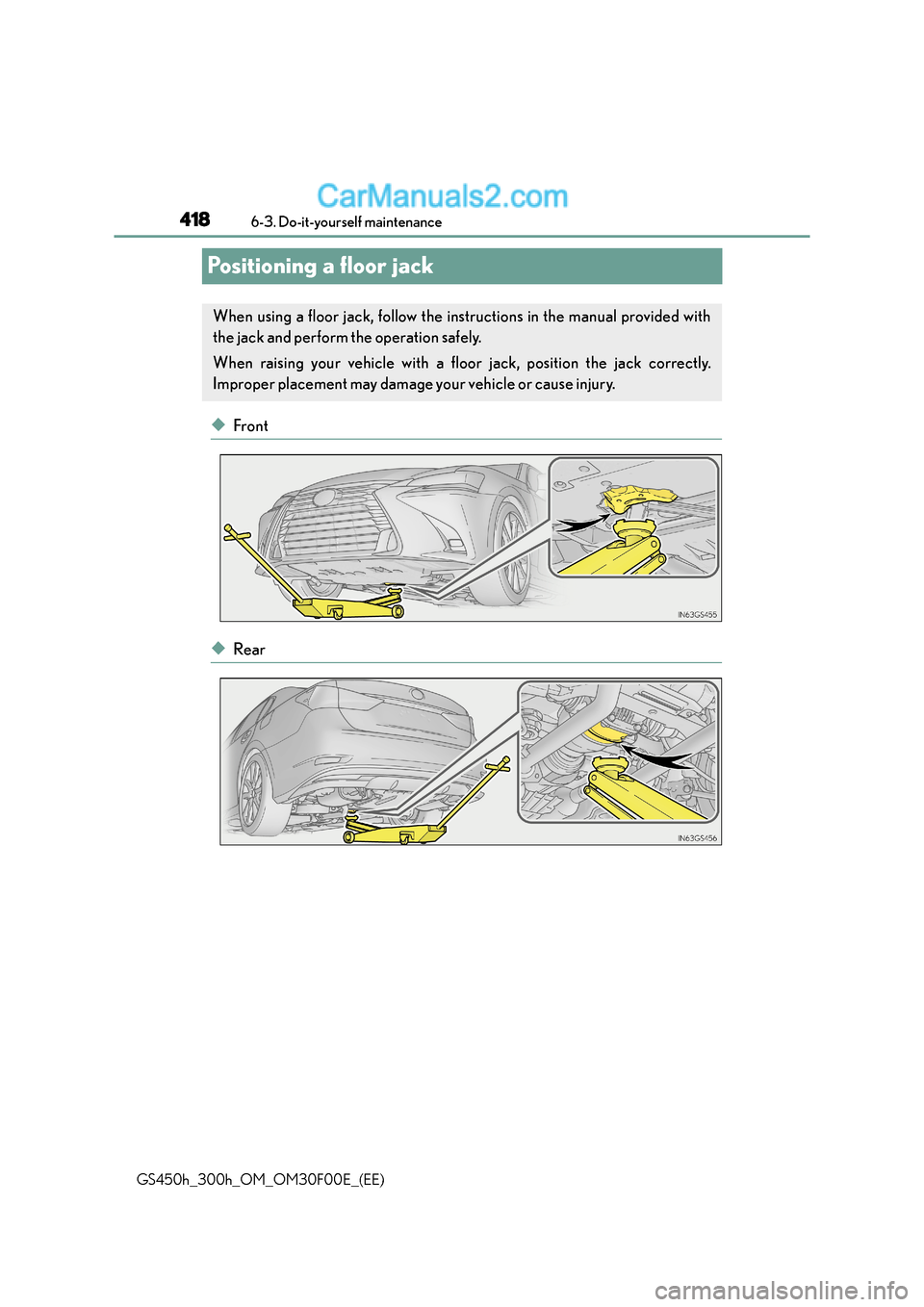 Lexus GS300h 2015 Owners Manual 4186-3. Do-it-yourself maintenance
GS450h_300h_OM_OM30F00E_(EE)
Positioning a floor jack
◆Front
◆Rear
When using a floor jack, follow the instructions in the manual provided with
the jack and perf Lexus GS300h 2015 Owners Manual 4186-3. Do-it-yourself maintenance
GS450h_300h_OM_OM30F00E_(EE)
Positioning a floor jack
◆Front
◆Rear
When using a floor jack, follow the instructions in the manual provided with
the jack and perf