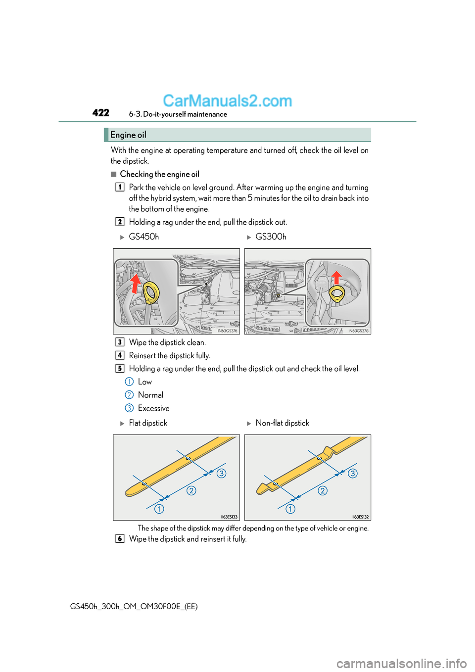Lexus GS300h 2015 User Guide 4226-3. Do-it-yourself maintenance
GS450h_300h_OM_OM30F00E_(EE)
With the engine at operating temperature and turned off, check the oil level on
the dipstick.
■Checking the engine oilPark the vehicle