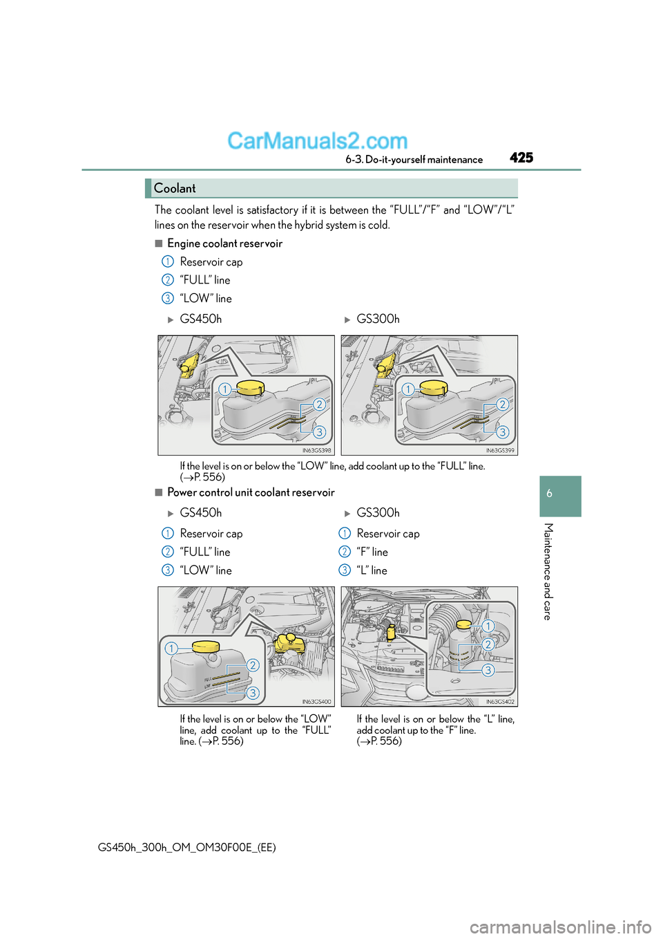 Lexus GS300h 2015  Owners Manual 425 6-3. Do-it-yourself maintenance
6
Maintenance and care
GS450h_300h_OM_OM30F00E_(EE)
The coolant level is satisfactory if it is between the “FULL”/“F” and “LOW”/“L”
lines on the res