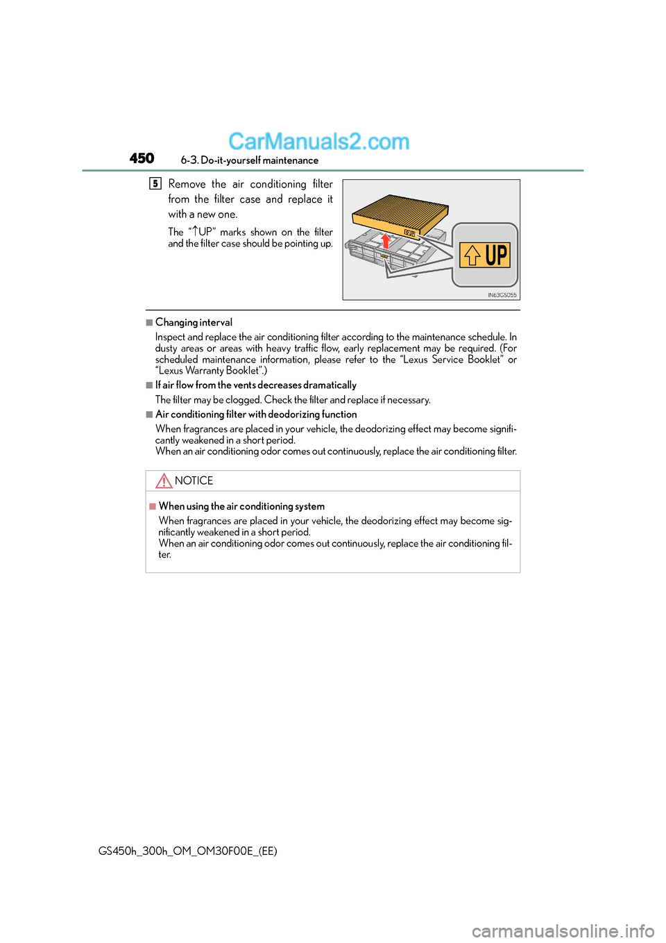 Lexus GS300h 2015 Owners Manual 4506-3. Do-it-yourself maintenance
GS450h_300h_OM_OM30F00E_(EE)
Remove the air conditioning filter
from the filter case and replace it
with a new one.
The “↑UP” marks shown on the filter
and the Lexus GS300h 2015 Owners Manual 4506-3. Do-it-yourself maintenance
GS450h_300h_OM_OM30F00E_(EE)
Remove the air conditioning filter
from the filter case and replace it
with a new one.
The “↑UP” marks shown on the filter
and the