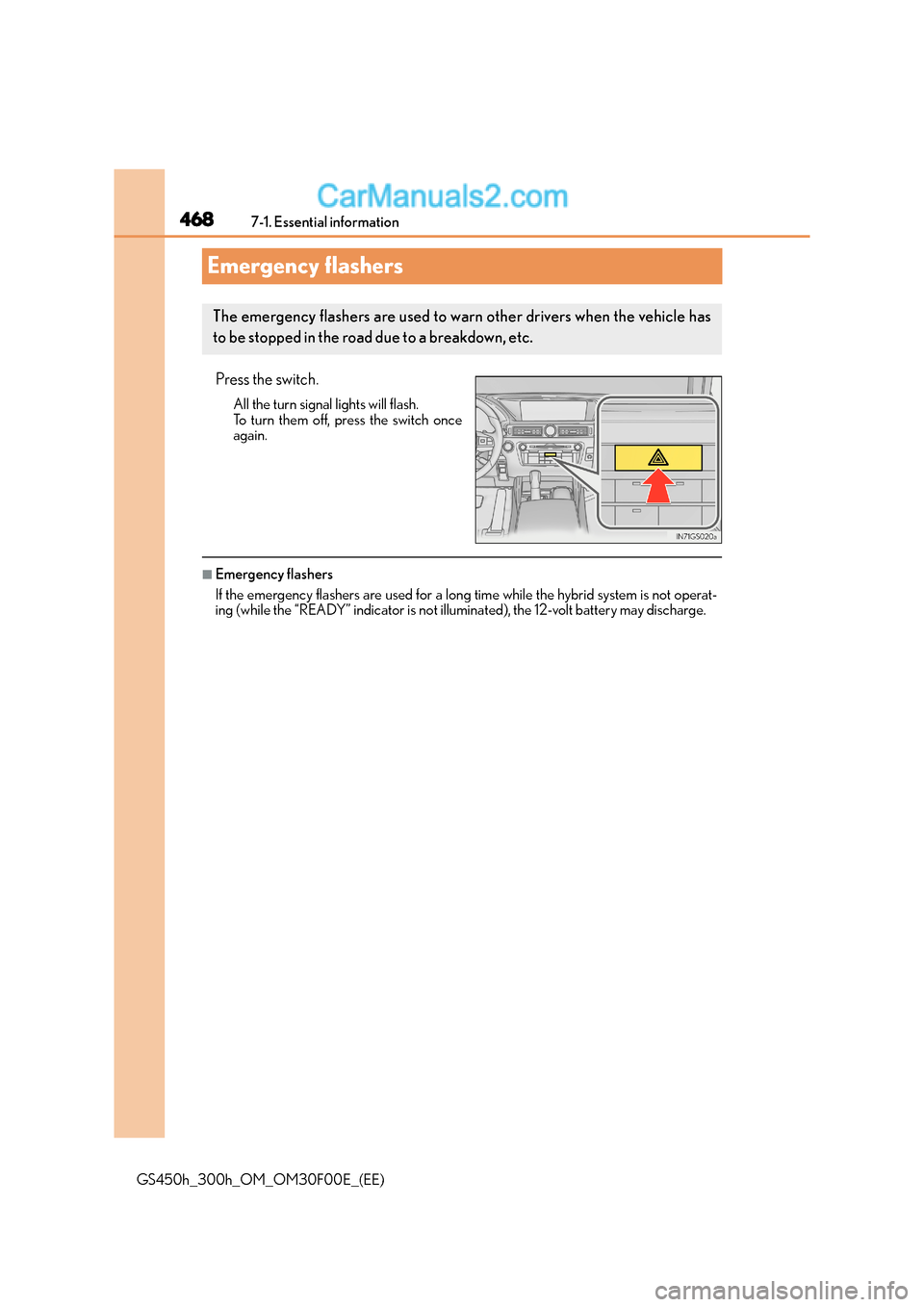 Lexus GS300h 2015 Owners Manual 4687-1. Essential information
GS450h_300h_OM_OM30F00E_(EE)
Emergency flashers
Press the switch.
All the turn signal lights will flash.
To turn them off, press the switch once
again.
■Emergency flash Lexus GS300h 2015 Owners Manual 4687-1. Essential information
GS450h_300h_OM_OM30F00E_(EE)
Emergency flashers
Press the switch.
All the turn signal lights will flash.
To turn them off, press the switch once
again.
■Emergency flash