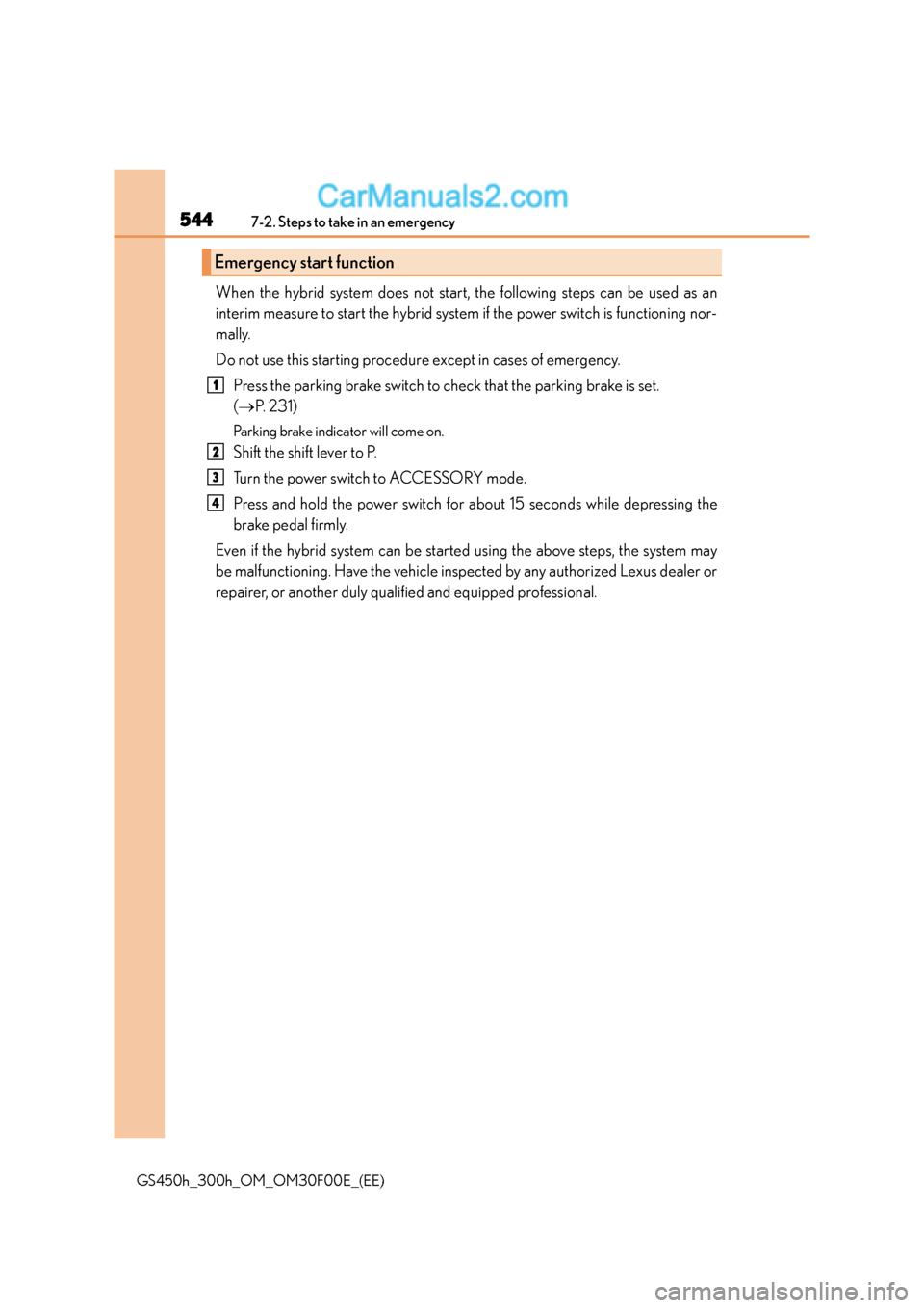Lexus GS300h 2015 Owners Manual 5447-2. Steps to take in an emergency
GS450h_300h_OM_OM30F00E_(EE)
When the hybrid system does not start, the following steps can be used as an
interim measure to start the hybrid system if the power Lexus GS300h 2015 Owners Manual 5447-2. Steps to take in an emergency
GS450h_300h_OM_OM30F00E_(EE)
When the hybrid system does not start, the following steps can be used as an
interim measure to start the hybrid system if the power