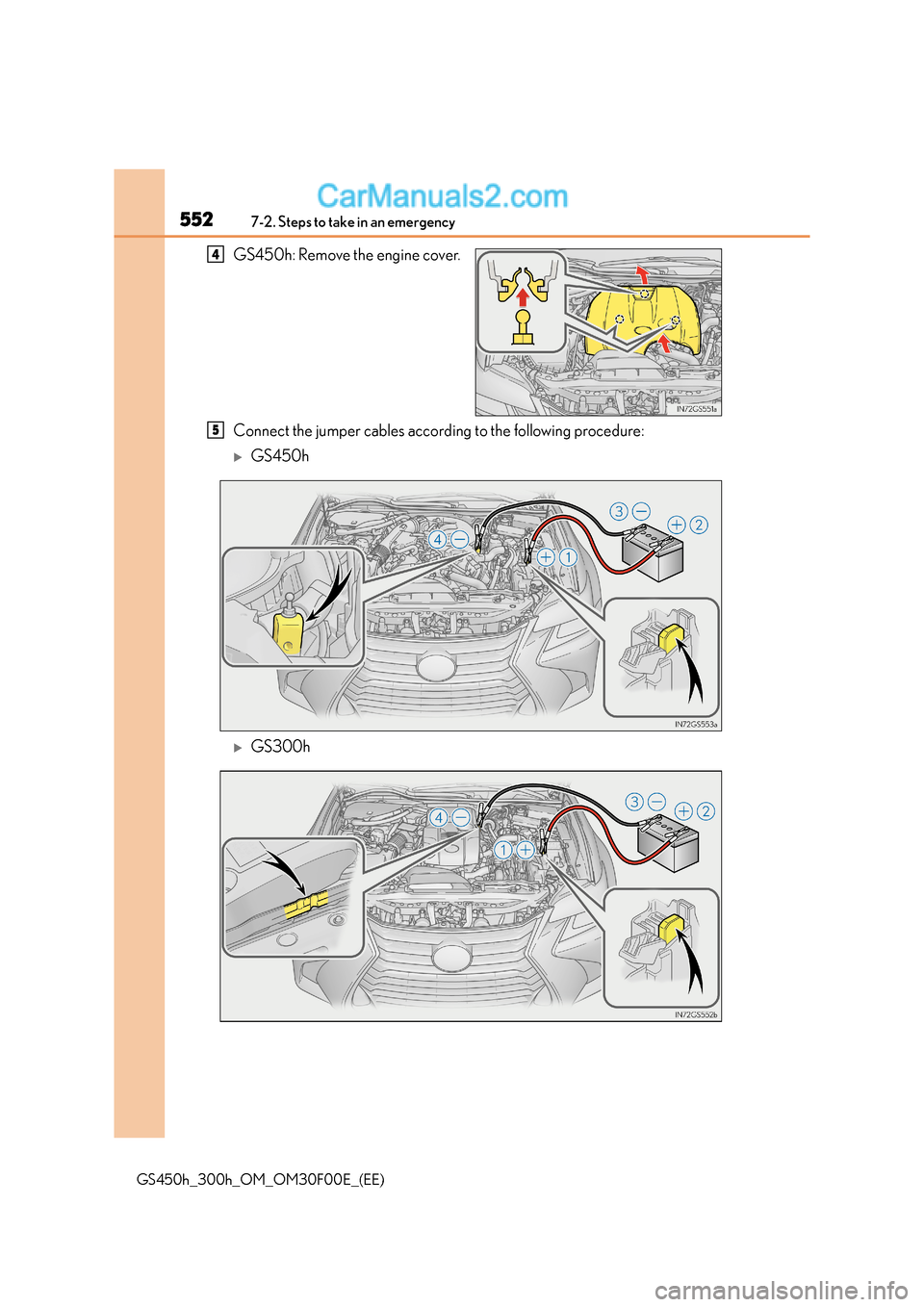 Lexus GS300h 2015  Owners Manual 5527-2. Steps to take in an emergency
GS450h_300h_OM_OM30F00E_(EE)
GS450h: Remove the engine cover.
Connect the jumper cables according to the following procedure:
�XGS450h
�XGS300h
4
5  