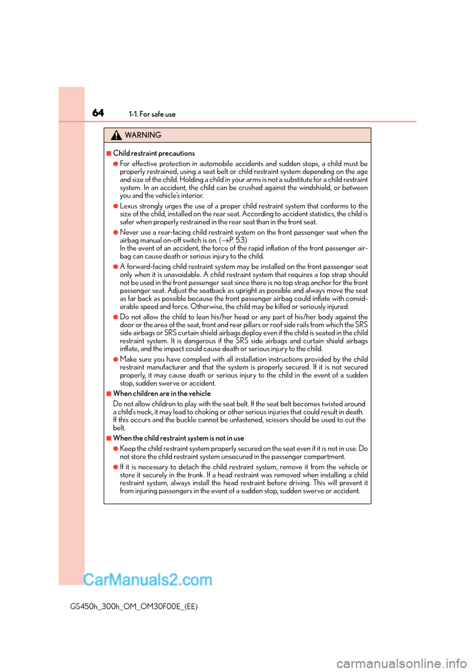 Lexus GS300h 2015  Owners Manual 641-1. For safe use
GS450h_300h_OM_OM30F00E_(EE)
WA R N I N G
■Child restraint precautions
●For effective protection in automobile accidents and sudden stops, a child must be
properly restrained, 