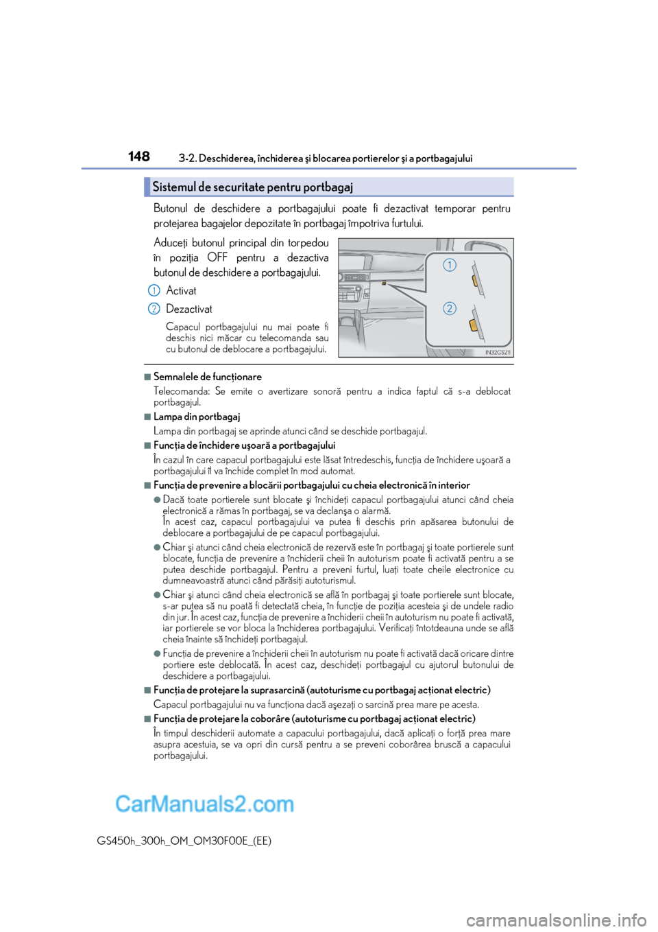 Lexus GS300h 2015  Manualul de utilizare (in Romanian) 1483-2. Deschiderea, închiderea ºi blocarea portierelor ºi a portbagajului
GS450h_300h_OM_OM30F00E_(EE)
Butonul de deschidere a portbagajului poate fi dezactivat temporar pentru
protejarea bagajelo