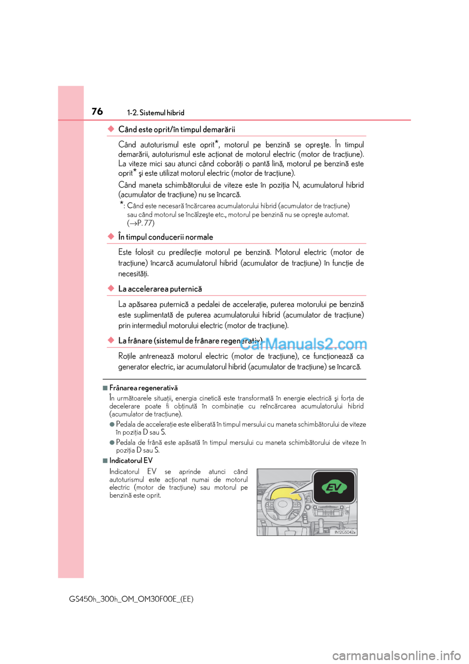 Lexus GS300h 2015 Manualul de utilizare (in Romanian) 761-2. Sistemul hibrid
GS450h_300h_OM_OM30F00E_(EE)
◆Când este oprit/în timpul demarãrii
Când autoturismul este oprit
*, motorul pe benzinã se opreºte. În timpul
demarãrii, autoturismul est Lexus GS300h 2015 Manualul de utilizare (in Romanian) 761-2. Sistemul hibrid
GS450h_300h_OM_OM30F00E_(EE)
◆Când este oprit/în timpul demarãrii
Când autoturismul este oprit
*, motorul pe benzinã se opreºte. În timpul
demarãrii, autoturismul est