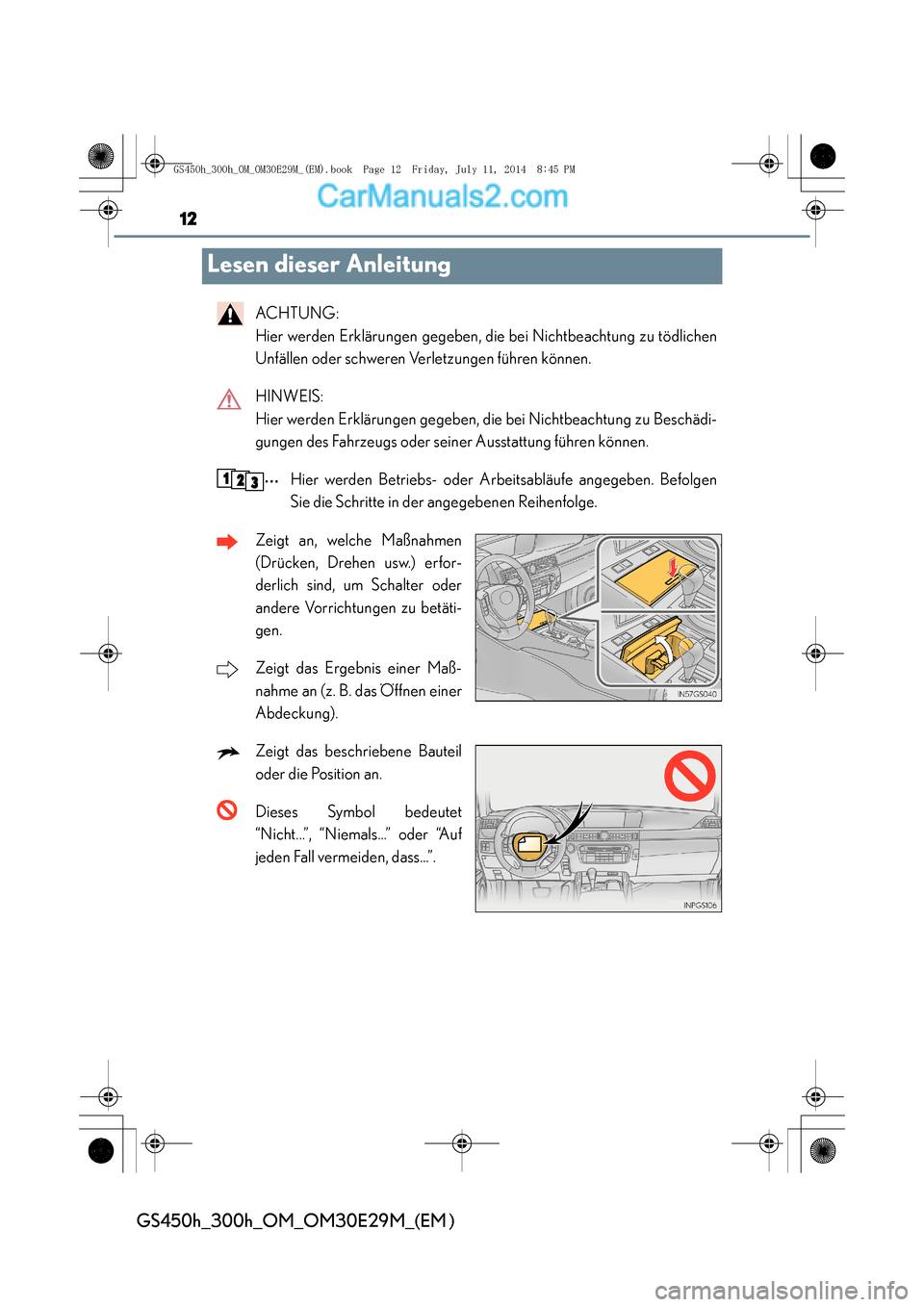 Lexus GS300h 2014  Betriebsanleitung (in German) 12
GS450h_300h_OM_OM30E29M_(EM )
Lesen dieser Anleitung
ACHTUNG: 
Hier werden Erklärungen gegeben, die bei Nichtbeachtung zu tödlichen
Unfällen oder schweren Verletzungen führen können.
HINWEIS: 