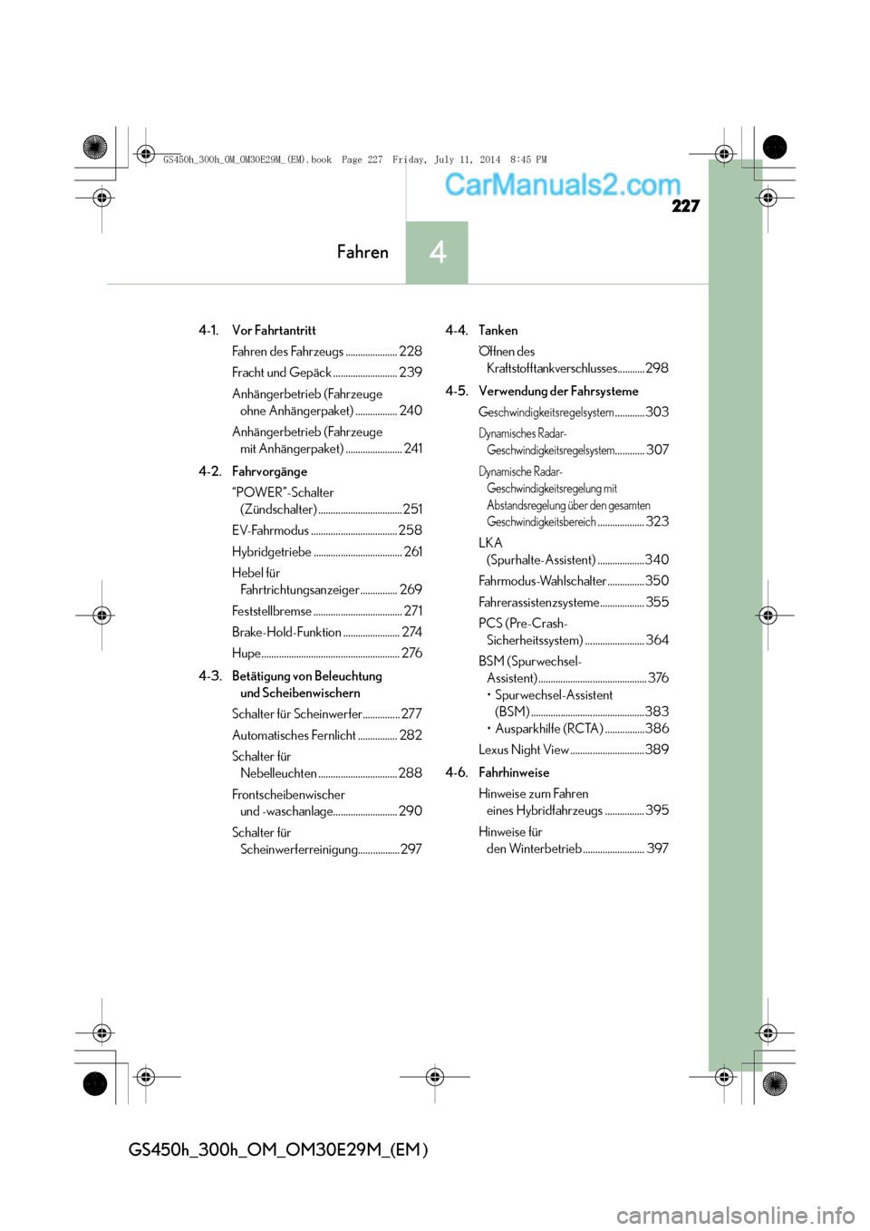 Lexus GS300h 2014  Betriebsanleitung (in German) 227
4Fahren
GS450h_300h_OM_OM30E29M_(EM )
4-1. Vor FahrtantrittFahren des Fahrzeugs ..................... 228
Fracht und Gepäck .......................... 239
Anhängerbetrieb (Fahrzeuge ohne Anhäng