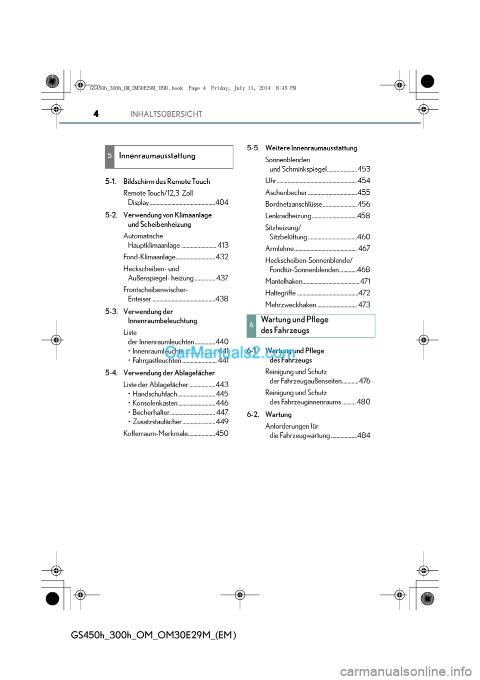 Lexus GS300h 2014  Betriebsanleitung (in German) INHALTSÜBERSICHT4
GS450h_300h_OM_OM30E29M_(EM )
5-1. Bildschirm des Remote TouchRemote Touch/12,3-Zoll- Display ................................................404
5-2. Verwendung von Klimaanlage  un