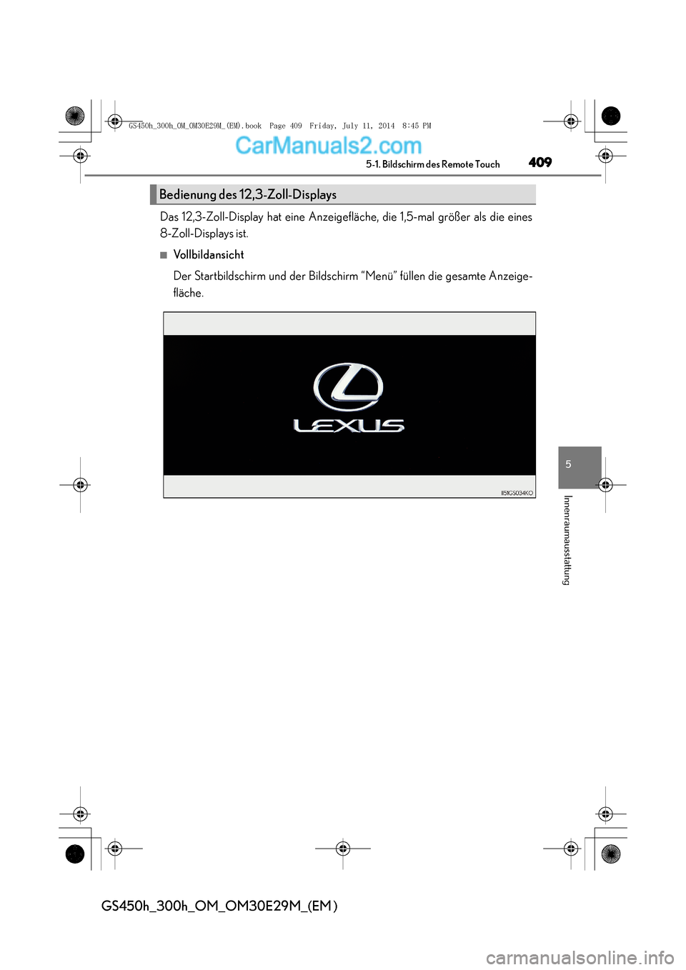 Lexus GS300h 2014  Betriebsanleitung (in German) 4095-1. Bildschirm des Remote Touch
5
Innenraumausstattung
GS450h_300h_OM_OM30E29M_(EM )
Das 12,3-Zoll-Display hat eine Anzeigefläche, die 1,5-mal größer als die eines
8-Zoll-Displays ist.
■Vollb