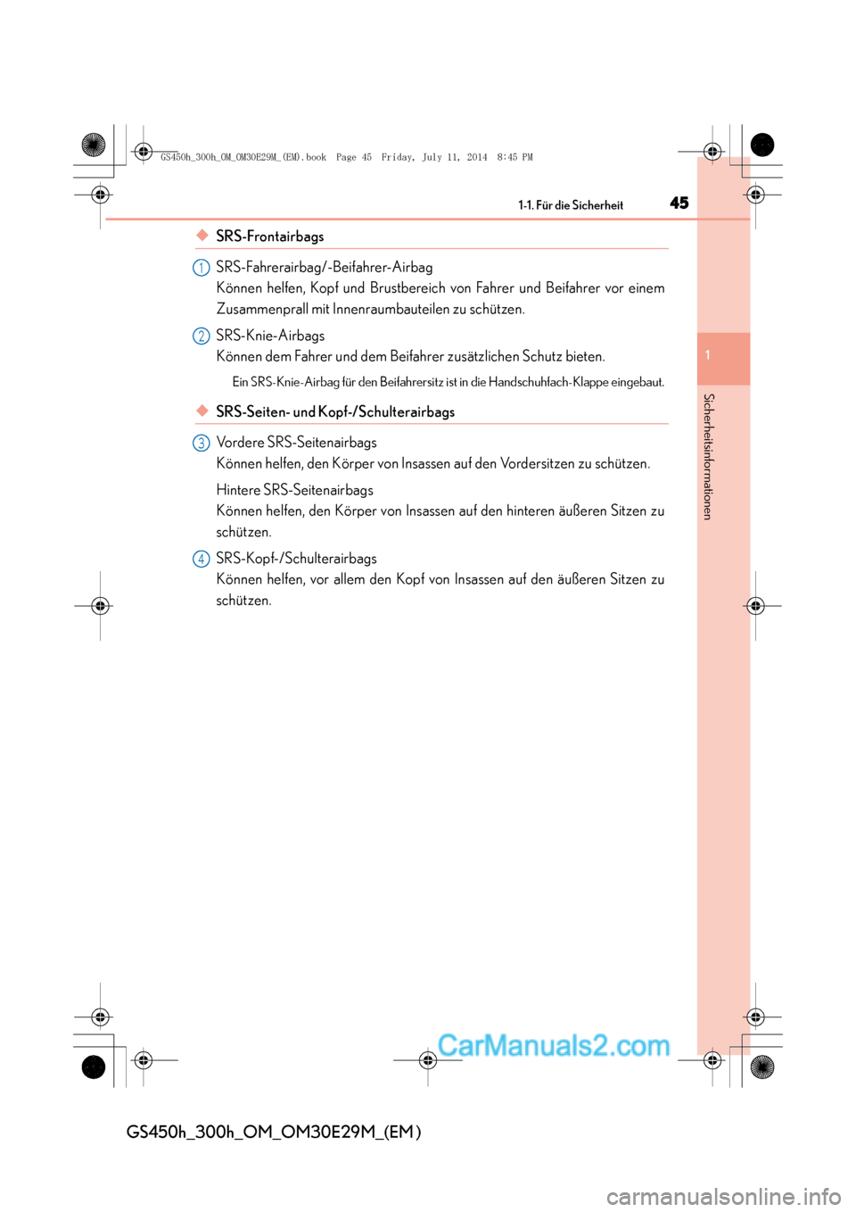 Lexus GS300h 2014  Betriebsanleitung (in German) 451-1. Für die Sicherheit
1
Sicherheitsinformationen
GS450h_300h_OM_OM30E29M_(EM )
◆SRS-Frontairbags
SRS-Fahrerairbag/-Beifahrer-Airbag 
Können helfen, Kopf und Brustbereich von Fahrer und Beifahr