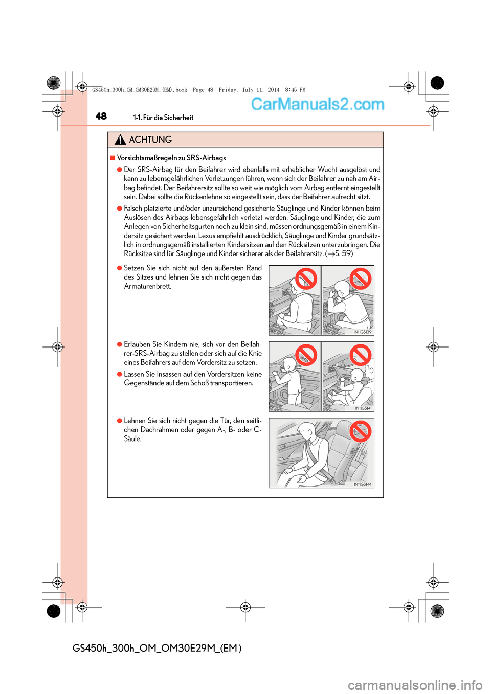 Lexus GS300h 2014  Betriebsanleitung (in German) 481-1. Für die Sicherheit
GS450h_300h_OM_OM30E29M_(EM )
ACHTUNG
■Vorsichtsmaßregeln zu SRS-Airbags
●Der SRS-Airbag für den Beifahrer wird ebenfalls mit erheblicher Wucht ausgelöst und
kann zu 