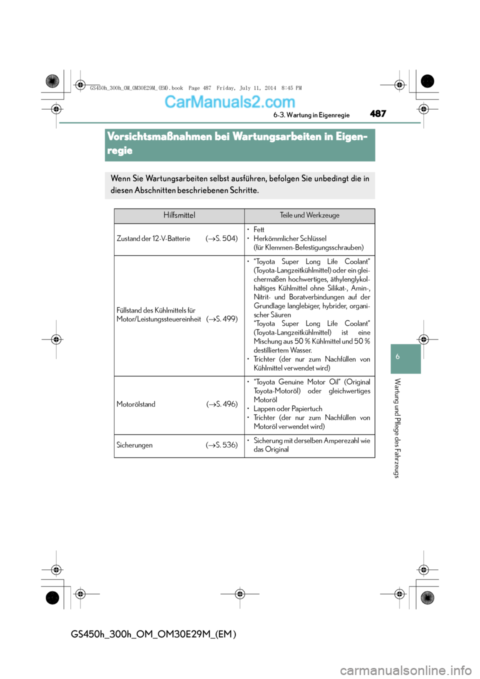 Lexus GS300h 2014  Betriebsanleitung (in German) 487
6
 6-3. Wartung in Eigenregie
Wartung und Pflege des Fahrzeugs
GS450h_300h_OM_OM30E29M_(EM )
Vorsichtsmaßnahmen bei Wartungsarbeiten in Eigen-
regie
Wenn Sie Wartungsarbeiten selbst ausführen, b