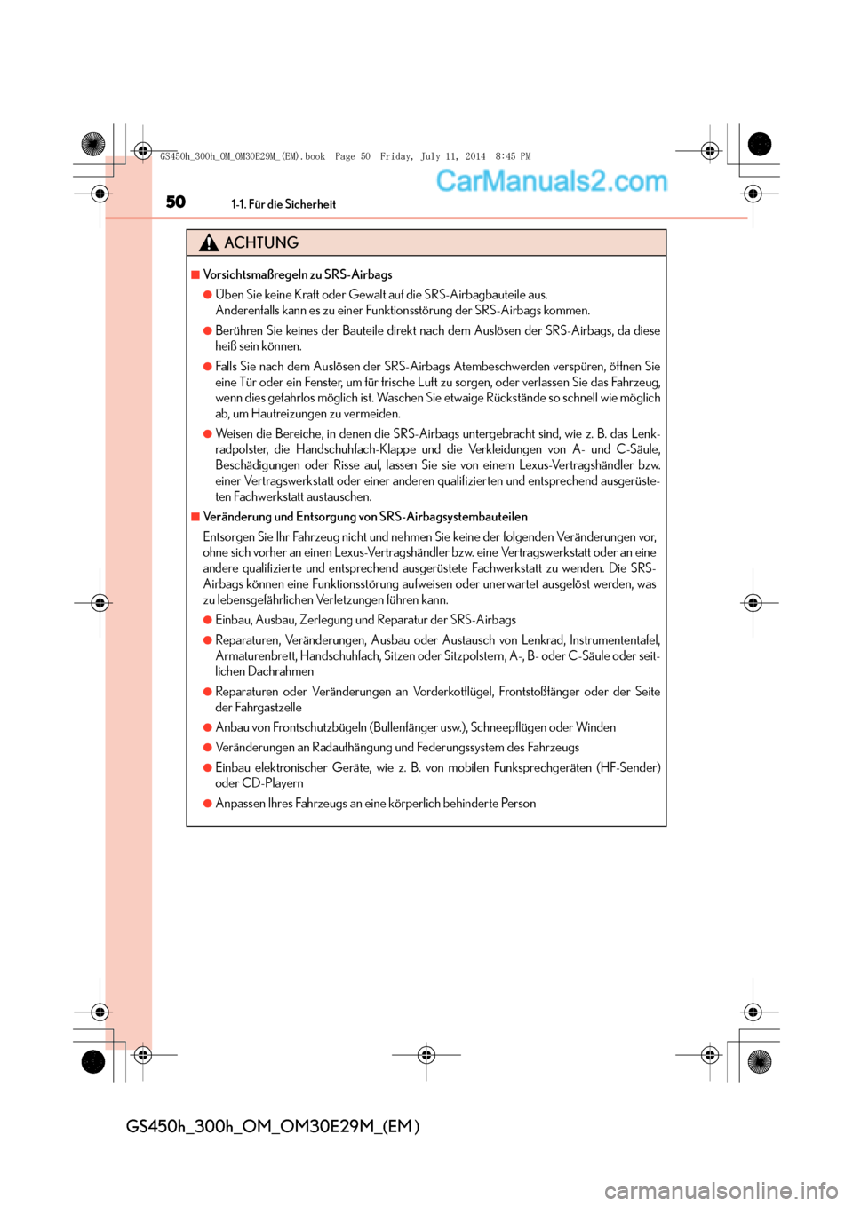 Lexus GS300h 2014  Betriebsanleitung (in German) 501-1. Für die Sicherheit
GS450h_300h_OM_OM30E29M_(EM )
ACHTUNG
■Vorsichtsmaßregeln zu SRS-Airbags
●Üben Sie keine Kraft oder Gewalt auf die SRS-Airbagbauteile aus. 
Anderenfalls kann es zu ein