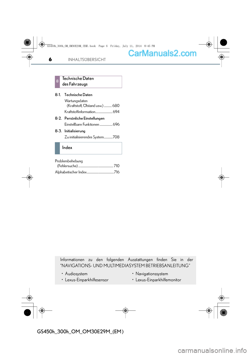 Lexus GS300h 2014  Betriebsanleitung (in German) INHALTSÜBERSICHT6
GS450h_300h_OM_OM30E29M_(EM )
8-1. Technische DatenWa r t u n g s d a t e n  (Kraftstoff, Ölstand usw.) ........... 680
Kraftstoffinformation........................ 694
8-2. Pers�