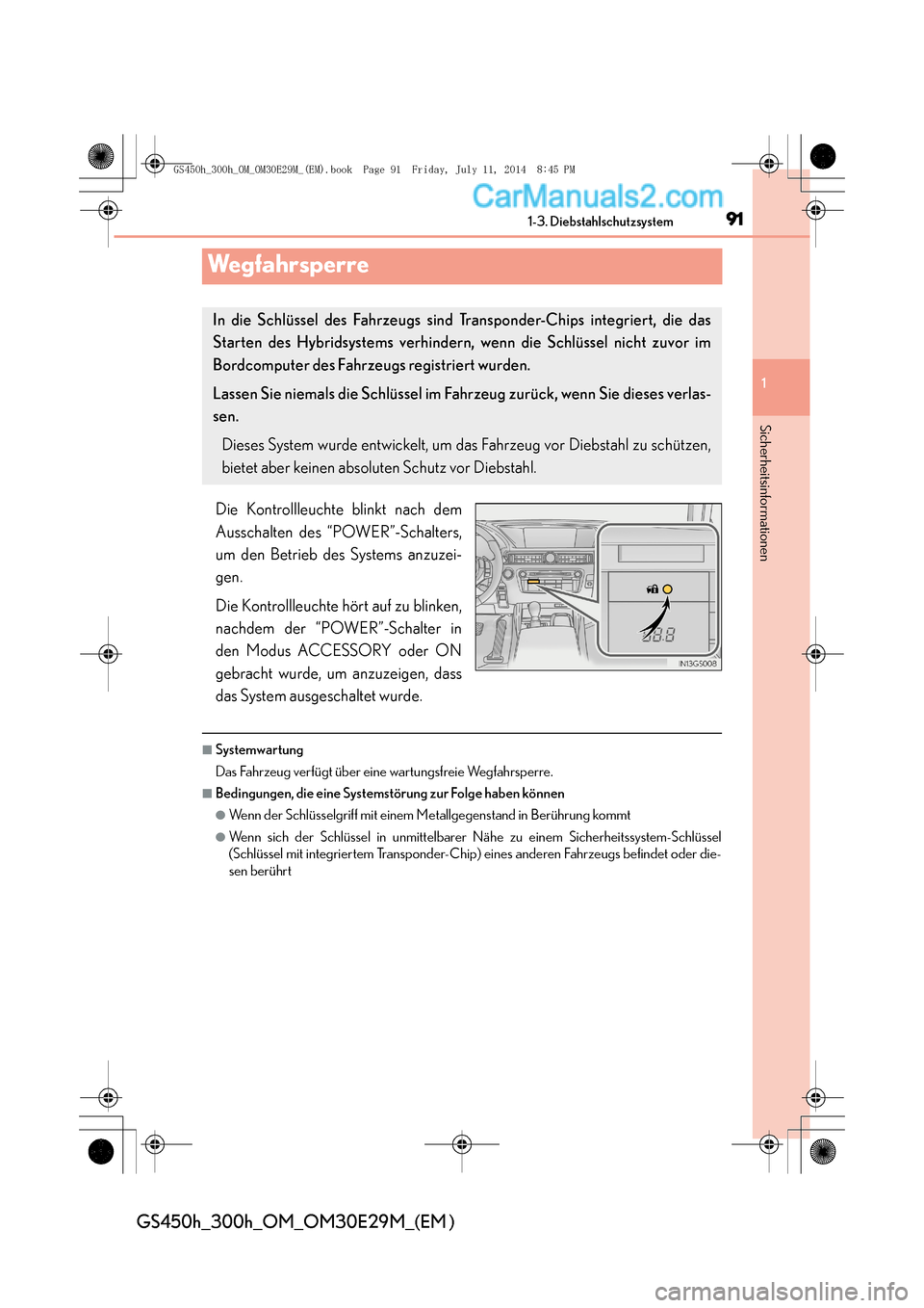 Lexus GS300h 2014  Betriebsanleitung (in German) 91
1
1-3. Diebstahlschutzsystem
Sicherheitsinformationen
GS450h_300h_OM_OM30E29M_(EM )
Wegfahrsperre
Die Kontrollleuchte blinkt nach dem
Ausschalten des “POWER”-Schalters,
um den Betrieb des Syste