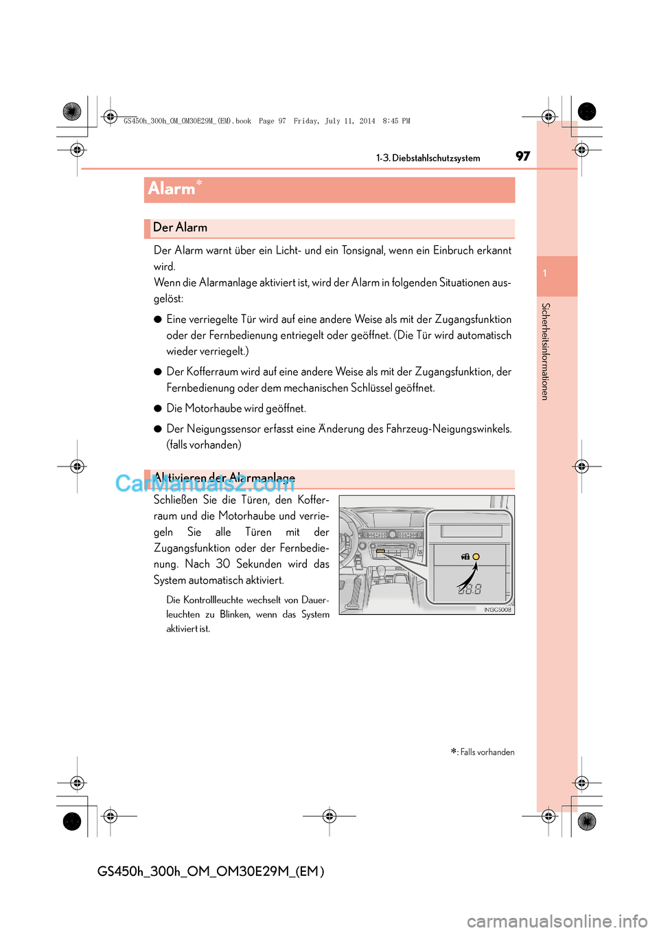 Lexus GS300h 2014  Betriebsanleitung (in German) 97
1
1-3. Diebstahlschutzsystem
Sicherheitsinformationen
GS450h_300h_OM_OM30E29M_(EM )
Alarm∗
Der Alarm warnt über ein Licht- und ein 
Tonsignal, wenn ein Einbruch erkannt
wird. 
Wenn die Alarmanla