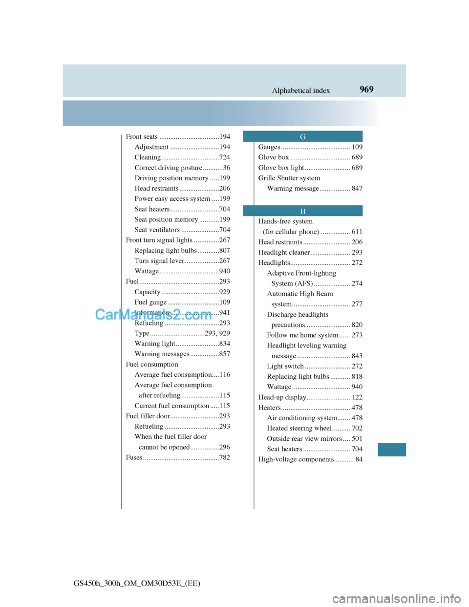 Lexus GS300h 2013  Owners Manual 969Alphabetical index
GS450h_300h_OM_OM30D53E_(EE)
Front seats .................................194
Adjustment ...........................194
Cleaning................................724
Correct drivin