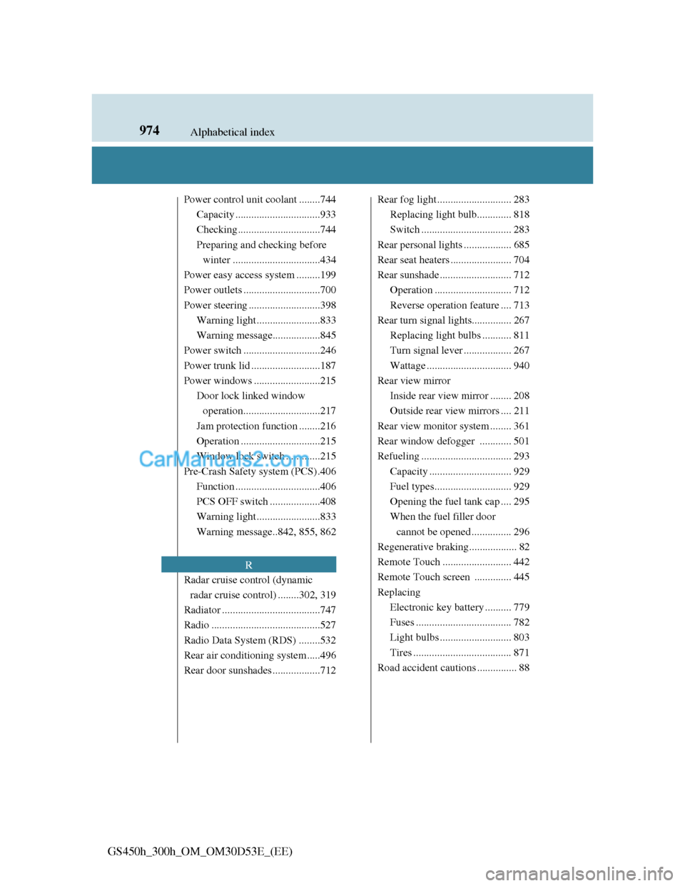 Lexus GS300h 2013 Owners Manual 974Alphabetical index
GS450h_300h_OM_OM30D53E_(EE)
Power control unit coolant ........744
Capacity ................................933
Checking ...............................744
Preparing and checkin Lexus GS300h 2013 Owners Manual 974Alphabetical index
GS450h_300h_OM_OM30D53E_(EE)
Power control unit coolant ........744
Capacity ................................933
Checking ...............................744
Preparing and checkin