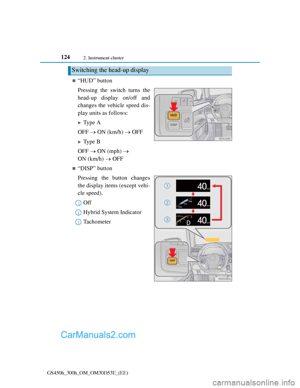 Lexus GS300h 2013 Owners Manual 1242. Instrument cluster
GS450h_300h_OM_OM30D53E_(EE)
“HUD” button
Pressing the switch turns the
head-up display on/off and
changes the vehicle speed dis-
play units as follows:
Type A
OFF Lexus GS300h 2013 Owners Manual 1242. Instrument cluster
GS450h_300h_OM_OM30D53E_(EE)
“HUD” button
Pressing the switch turns the
head-up display on/off and
changes the vehicle speed dis-
play units as follows:
Type A
OFF