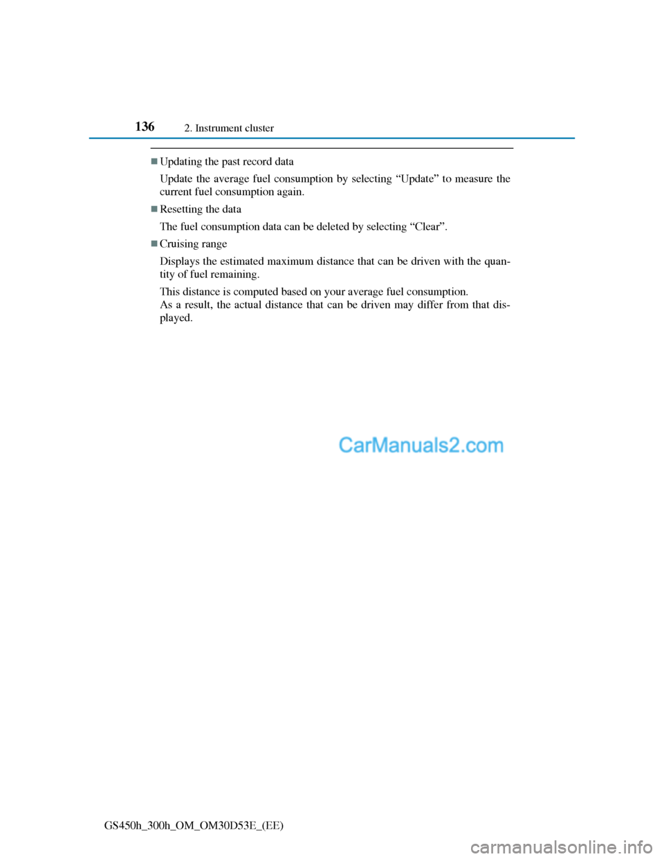 Lexus GS300h 2013  Owners Manual 1362. Instrument cluster
GS450h_300h_OM_OM30D53E_(EE)
Updating the past record data
Update the average fuel consumption by selecting “Update” to measure the
current fuel consumption again.
R