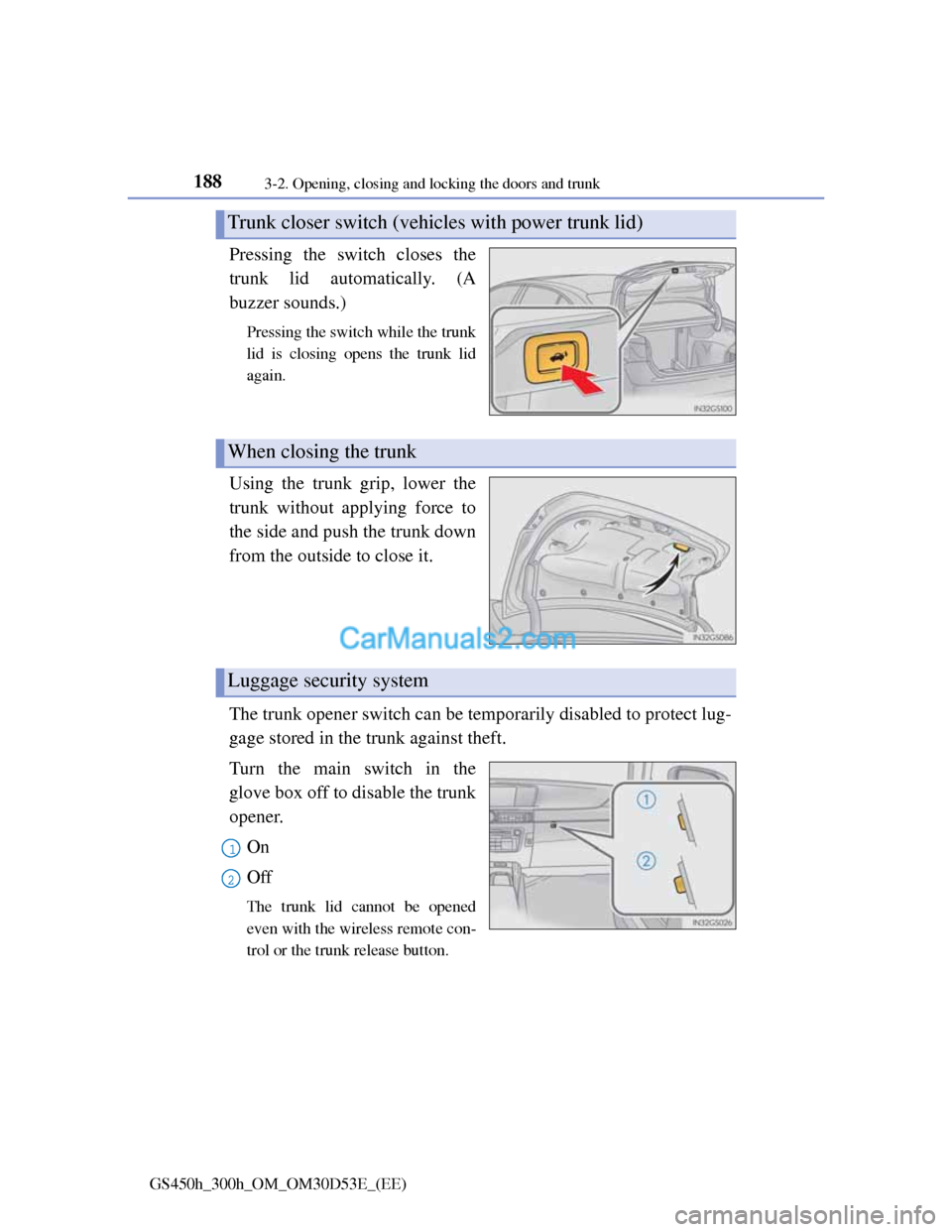 Lexus GS300h 2013  Owners Manual 1883-2. Opening, closing and locking the doors and trunk
GS450h_300h_OM_OM30D53E_(EE)
Pressing the switch closes the
trunk lid automatically. (A
buzzer sounds.)
Pressing the switch while the trunk
lid