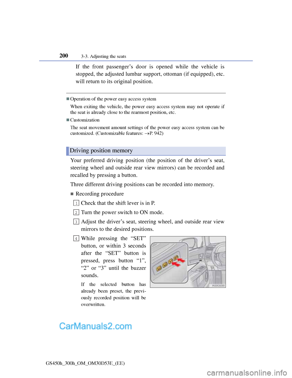 Lexus GS300h 2013  Owners Manual 2003-3. Adjusting the seats
GS450h_300h_OM_OM30D53E_(EE)
If the front passenger’s door is opened while the vehicle is
stopped, the adjusted lumbar support, ottoman (if equipped), etc.
will return to