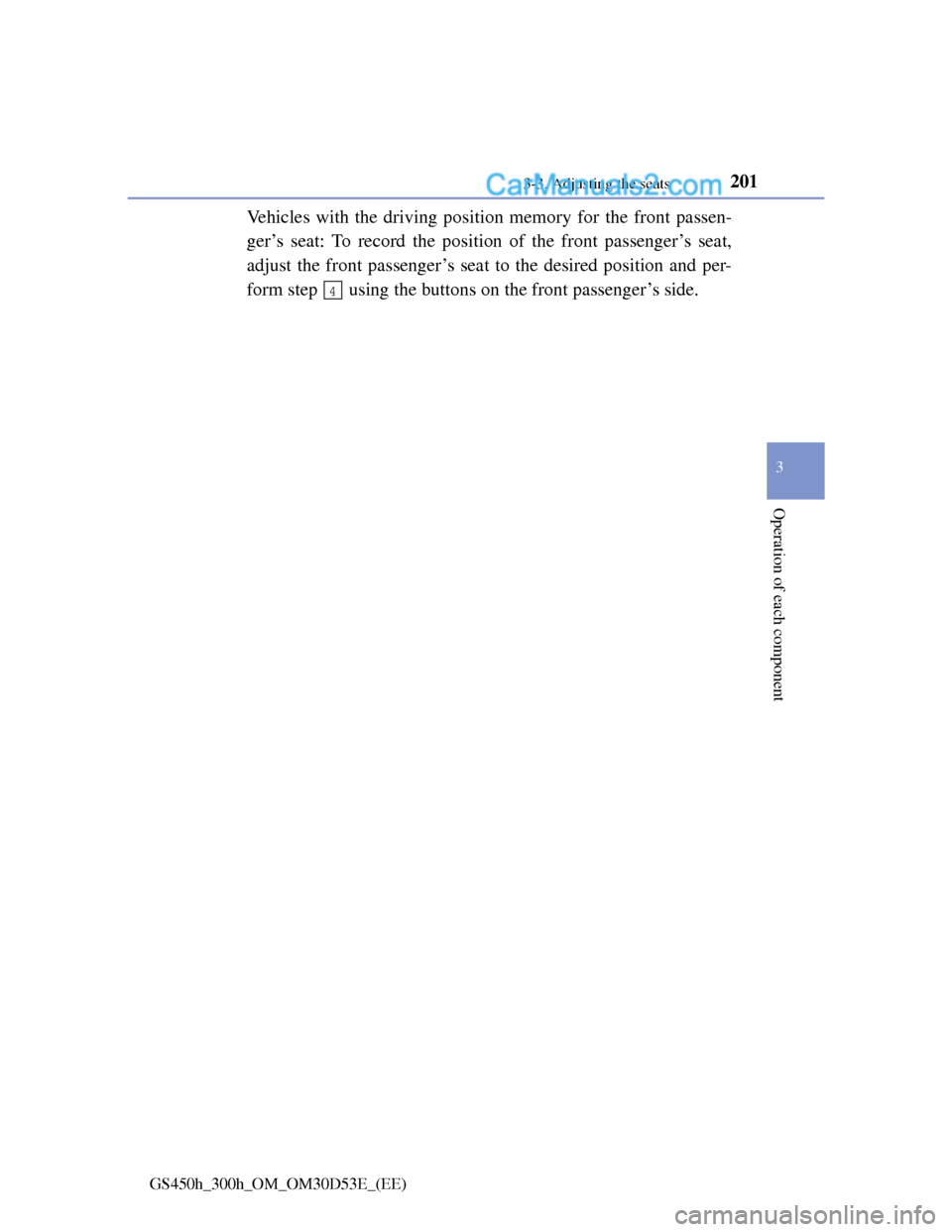 Lexus GS300h 2013  Owners Manual 2013-3. Adjusting the seats
3
Operation of each component
GS450h_300h_OM_OM30D53E_(EE)
Vehicles with the driving position memory for the front passen-
ger’s seat: To record the position of the front