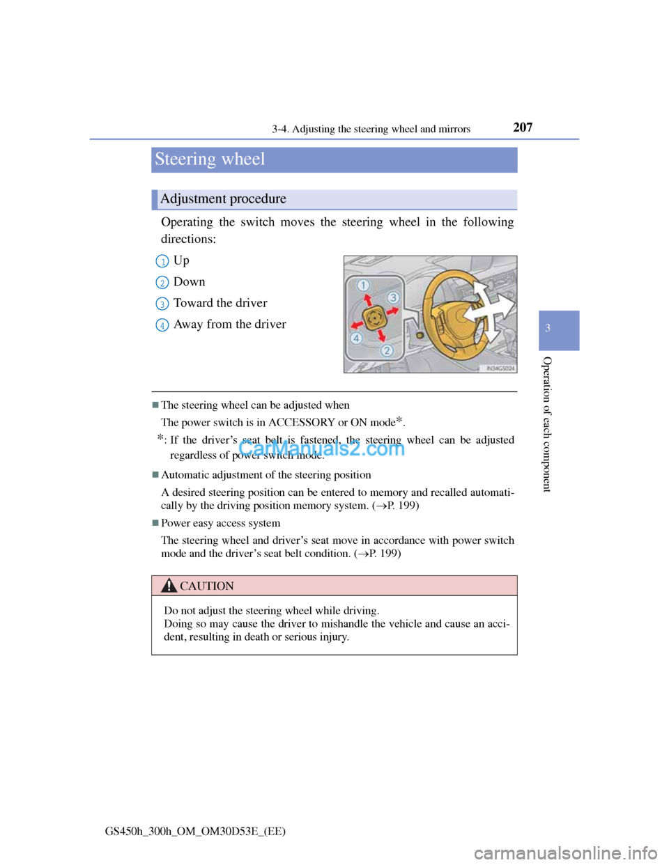 Lexus GS300h 2013  Owners Manual 207
3 3-4. Adjusting the steering wheel and mirrors
Operation of each component
GS450h_300h_OM_OM30D53E_(EE)
Steering wheel
Operating the switch moves the steering wheel in the following
directions:
U
