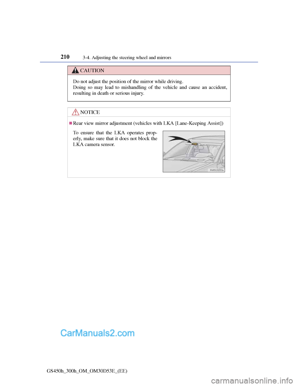 Lexus GS300h 2013  Owners Manual 2103-4. Adjusting the steering wheel and mirrors
GS450h_300h_OM_OM30D53E_(EE)
CAUTION
Do not adjust the position of the mirror while driving.
Doing so may lead to mishandling of the vehicle and cause 