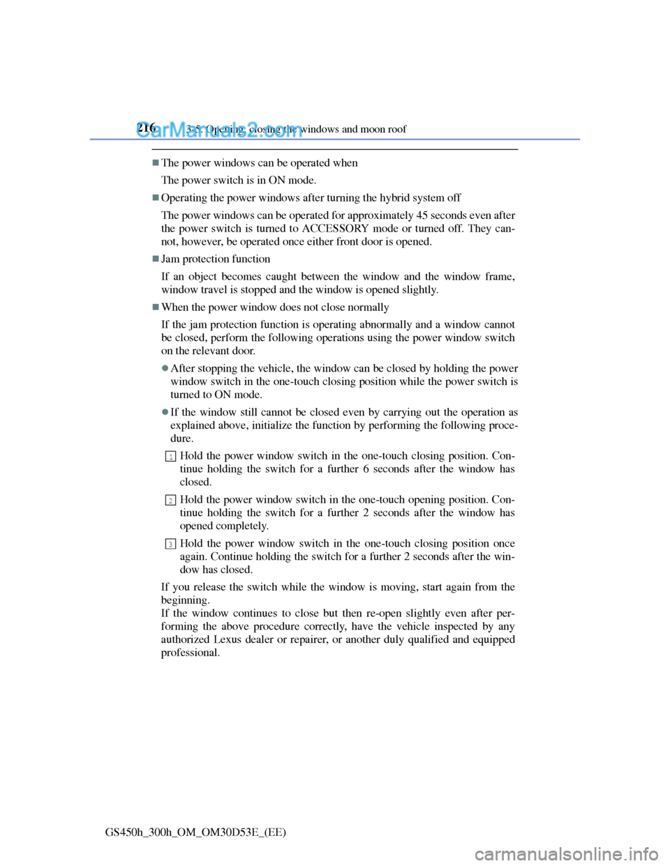Lexus GS300h 2013  Owners Manual 2163-5. Opening, closing the windows and moon roof
GS450h_300h_OM_OM30D53E_(EE)
The power windows can be operated when
The power switch is in ON mode.
Operating the power windows after turning t