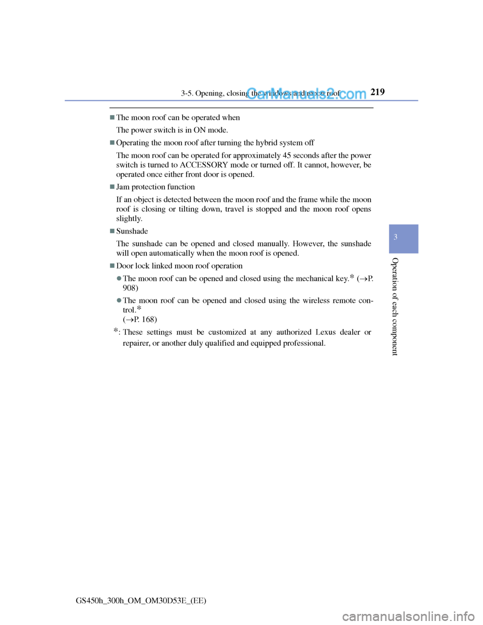 Lexus GS300h 2013  Owners Manual 2193-5. Opening, closing the windows and moon roof
3
Operation of each component
GS450h_300h_OM_OM30D53E_(EE)
The moon roof can be operated when
The power switch is in ON mode.
Operating the moo