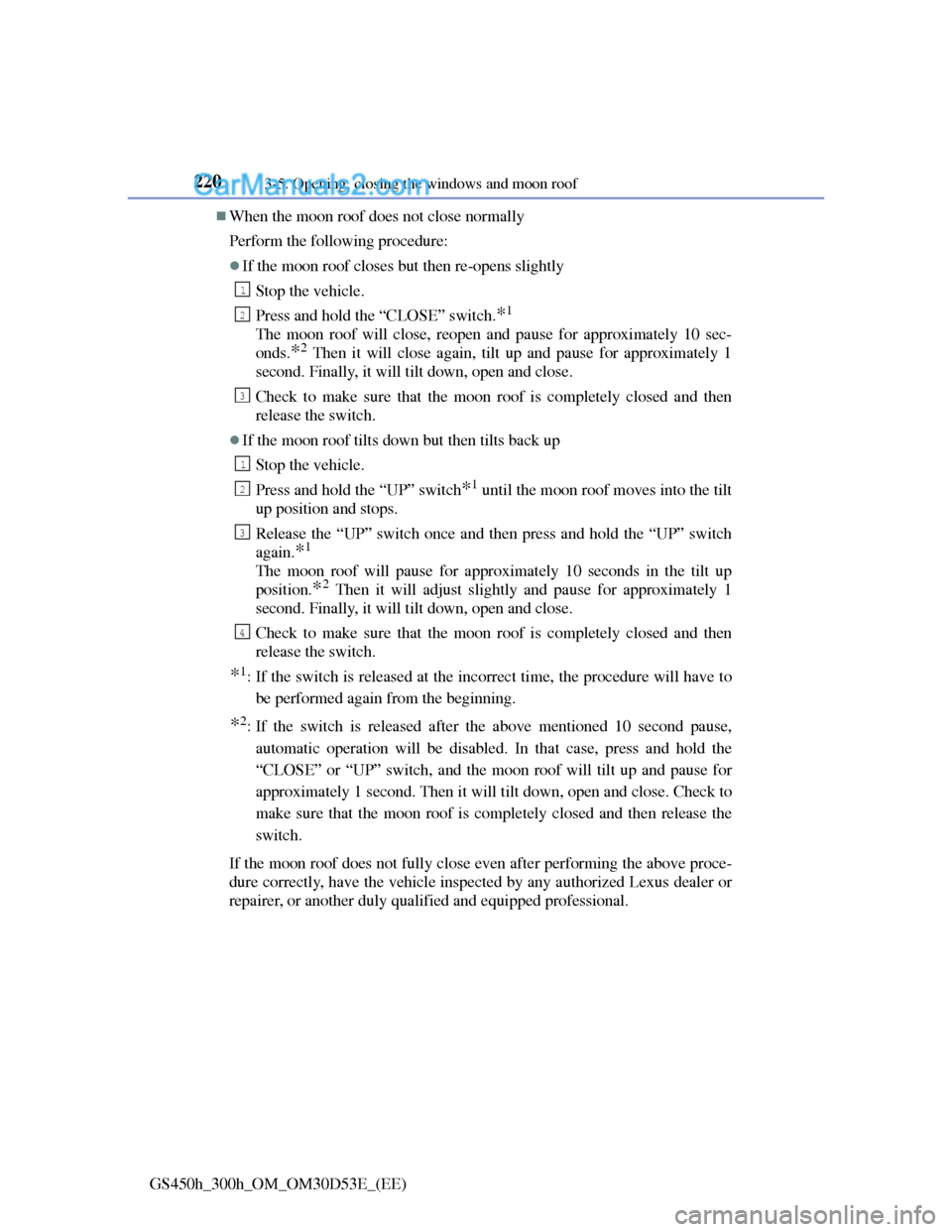 Lexus GS300h 2013  Owners Manual 2203-5. Opening, closing the windows and moon roof
GS450h_300h_OM_OM30D53E_(EE)
When the moon roof does not close normally
Perform the following procedure:
If the moon roof closes but then re-op