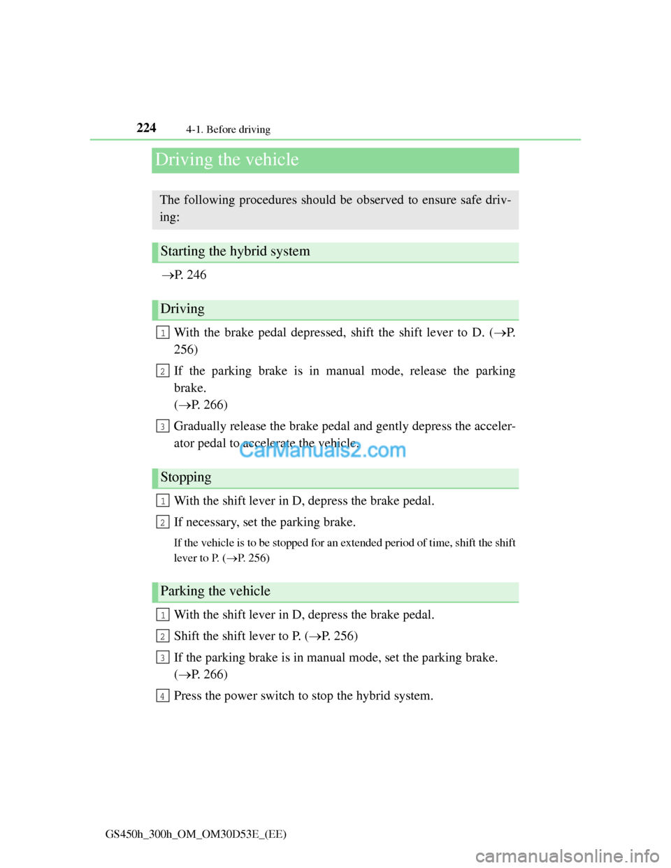 Lexus GS300h 2013  Owners Manual 2244-1. Before driving
GS450h_300h_OM_OM30D53E_(EE)
Driving the vehicle
P. 246
With the brake pedal depressed, shift the shift lever to D. (P.
256)
If the parking brake is in manual mode, releas