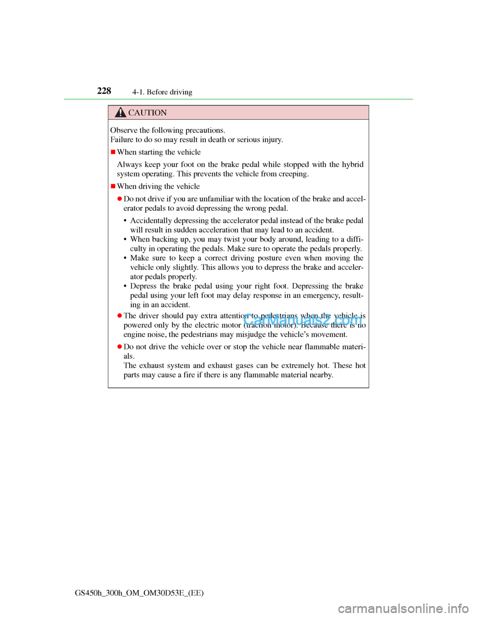 Lexus GS300h 2013 Owners Manual 2284-1. Before driving
GS450h_300h_OM_OM30D53E_(EE)
CAUTION
Observe the following precautions.
Failure to do so may result in death or serious injury.
When starting the vehicle
Always keep your fo Lexus GS300h 2013 Owners Manual 2284-1. Before driving
GS450h_300h_OM_OM30D53E_(EE)
CAUTION
Observe the following precautions.
Failure to do so may result in death or serious injury.
When starting the vehicle
Always keep your fo