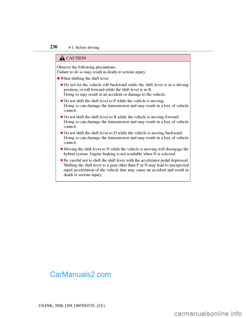 Lexus GS300h 2013 Owners Manual 2304-1. Before driving
GS450h_300h_OM_OM30D53E_(EE)
CAUTION
Observe the following precautions.
Failure to do so may result in death or serious injury.
When shifting the shift lever
Do not let t Lexus GS300h 2013 Owners Manual 2304-1. Before driving
GS450h_300h_OM_OM30D53E_(EE)
CAUTION
Observe the following precautions.
Failure to do so may result in death or serious injury.
When shifting the shift lever
Do not let t