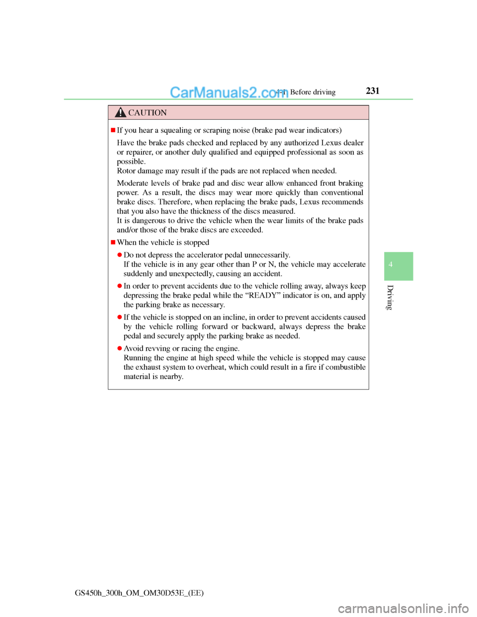Lexus GS300h 2013 Owners Manual 2314-1. Before driving
4
Driving
GS450h_300h_OM_OM30D53E_(EE)
CAUTION
If you hear a squealing or scraping noise (brake pad wear indicators)
Have the brake pads checked and replaced by any authorize Lexus GS300h 2013 Owners Manual 2314-1. Before driving
4
Driving
GS450h_300h_OM_OM30D53E_(EE)
CAUTION
If you hear a squealing or scraping noise (brake pad wear indicators)
Have the brake pads checked and replaced by any authorize