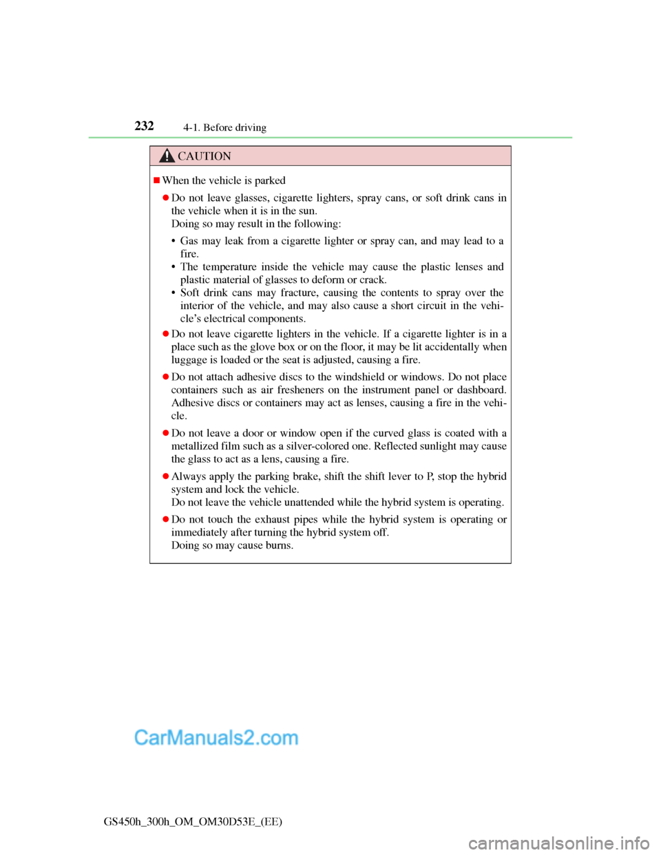 Lexus GS300h 2013 Owners Manual 2324-1. Before driving
GS450h_300h_OM_OM30D53E_(EE)
CAUTION
When the vehicle is parked
Do not leave glasses, cigarette lighters, spray cans, or soft drink cans in
the vehicle when it is in the s Lexus GS300h 2013 Owners Manual 2324-1. Before driving
GS450h_300h_OM_OM30D53E_(EE)
CAUTION
When the vehicle is parked
Do not leave glasses, cigarette lighters, spray cans, or soft drink cans in
the vehicle when it is in the s