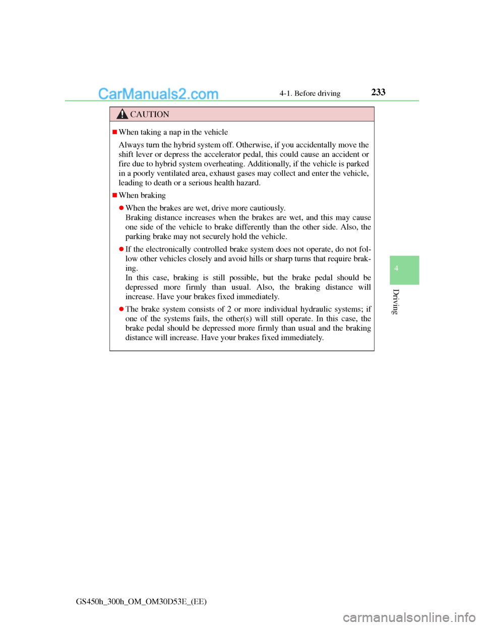 Lexus GS300h 2013 Owners Manual 2334-1. Before driving
4
Driving
GS450h_300h_OM_OM30D53E_(EE)
CAUTION
When taking a nap in the vehicle
Always turn the hybrid system off. Otherwise, if you accidentally move the
shift lever or depr Lexus GS300h 2013 Owners Manual 2334-1. Before driving
4
Driving
GS450h_300h_OM_OM30D53E_(EE)
CAUTION
When taking a nap in the vehicle
Always turn the hybrid system off. Otherwise, if you accidentally move the
shift lever or depr