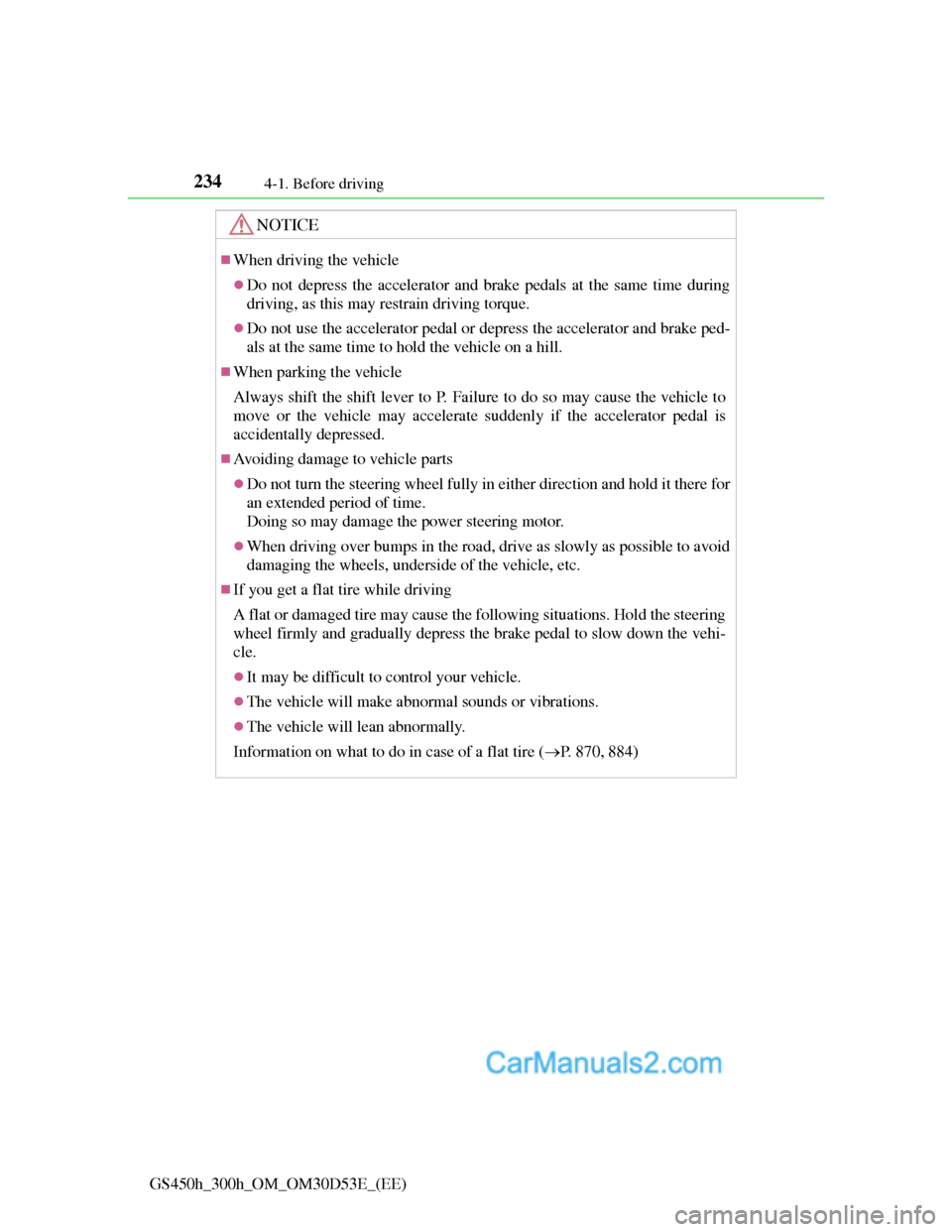 Lexus GS300h 2013 Owners Manual 2344-1. Before driving
GS450h_300h_OM_OM30D53E_(EE)
NOTICE
When driving the vehicle
Do not depress the accelerator and brake pedals at the same time during
driving, as this may restrain driving Lexus GS300h 2013 Owners Manual 2344-1. Before driving
GS450h_300h_OM_OM30D53E_(EE)
NOTICE
When driving the vehicle
Do not depress the accelerator and brake pedals at the same time during
driving, as this may restrain driving