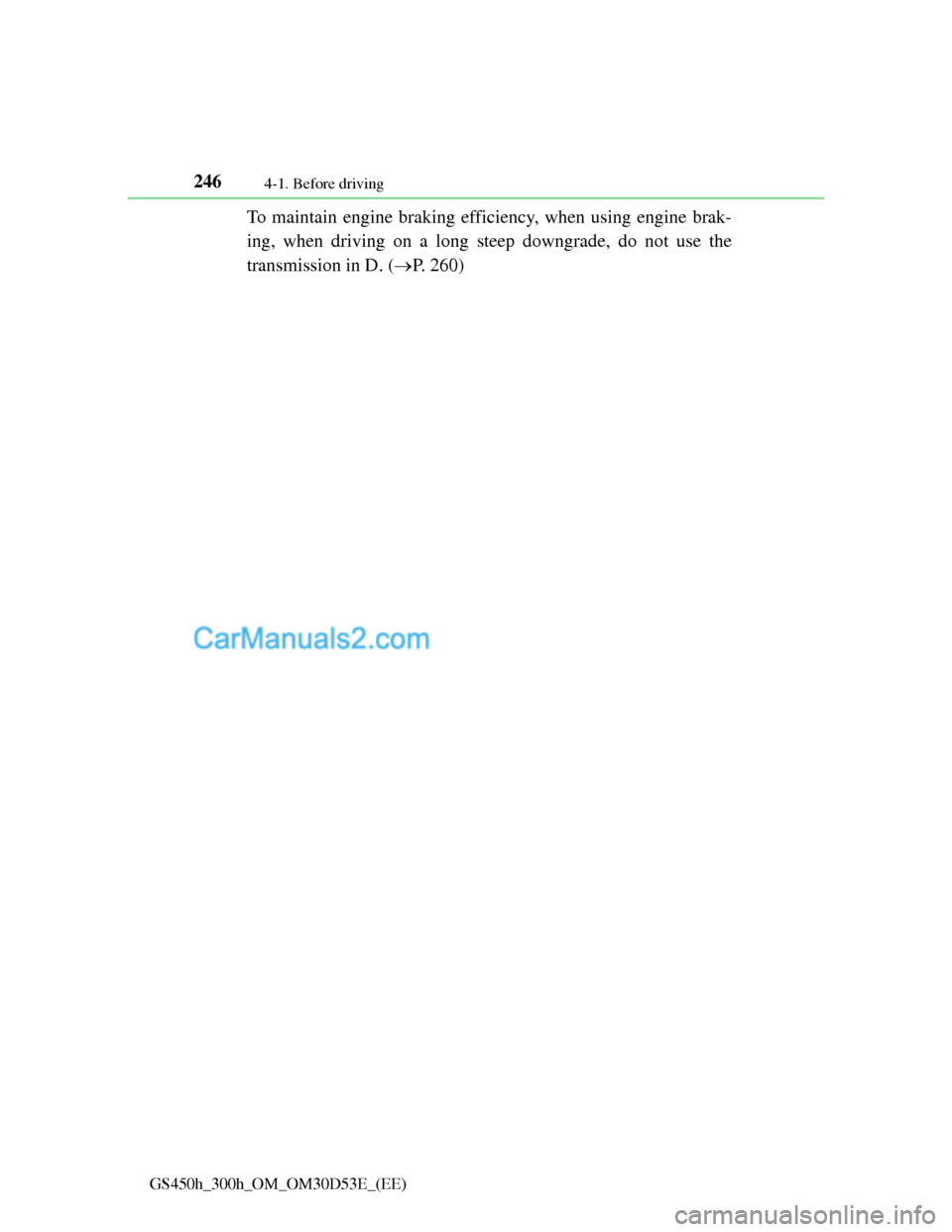 Lexus GS300h 2013 Owners Manual 2464-1. Before driving
GS450h_300h_OM_OM30D53E_(EE)
To maintain engine braking efficiency, when using engine brak-
ing, when driving on a long steep downgrade, do not use the
transmission in D. (P. Lexus GS300h 2013 Owners Manual 2464-1. Before driving
GS450h_300h_OM_OM30D53E_(EE)
To maintain engine braking efficiency, when using engine brak-
ing, when driving on a long steep downgrade, do not use the
transmission in D. (P.