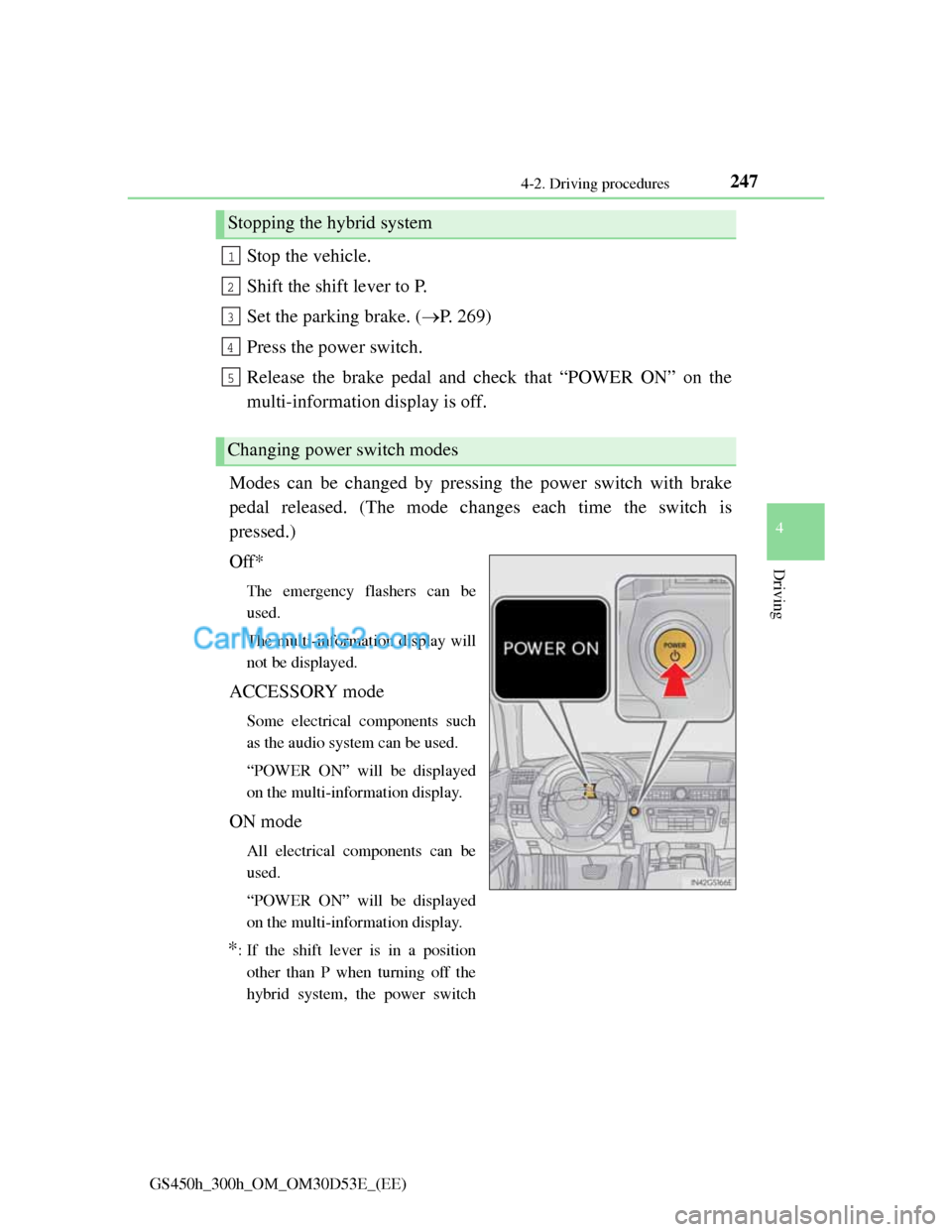 Lexus GS300h 2013 Owners Manual 2474-2. Driving procedures
4
Driving
GS450h_300h_OM_OM30D53E_(EE)
Stop the vehicle.
Shift the shift lever to P.
Set the parking brake. (P. 269)
Press the power switch.
Release the brake pedal and c Lexus GS300h 2013 Owners Manual 2474-2. Driving procedures
4
Driving
GS450h_300h_OM_OM30D53E_(EE)
Stop the vehicle.
Shift the shift lever to P.
Set the parking brake. (P. 269)
Press the power switch.
Release the brake pedal and c