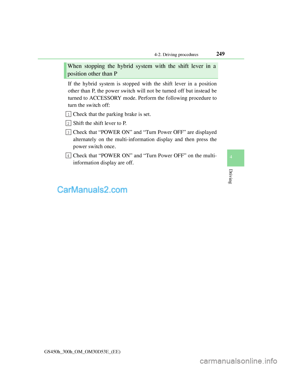 Lexus GS300h 2013 Owners Manual 2494-2. Driving procedures
4
Driving
GS450h_300h_OM_OM30D53E_(EE)
If the hybrid system is stopped with the shift lever in a position
other than P, the power switch will not be turned off but instead b Lexus GS300h 2013 Owners Manual 2494-2. Driving procedures
4
Driving
GS450h_300h_OM_OM30D53E_(EE)
If the hybrid system is stopped with the shift lever in a position
other than P, the power switch will not be turned off but instead b