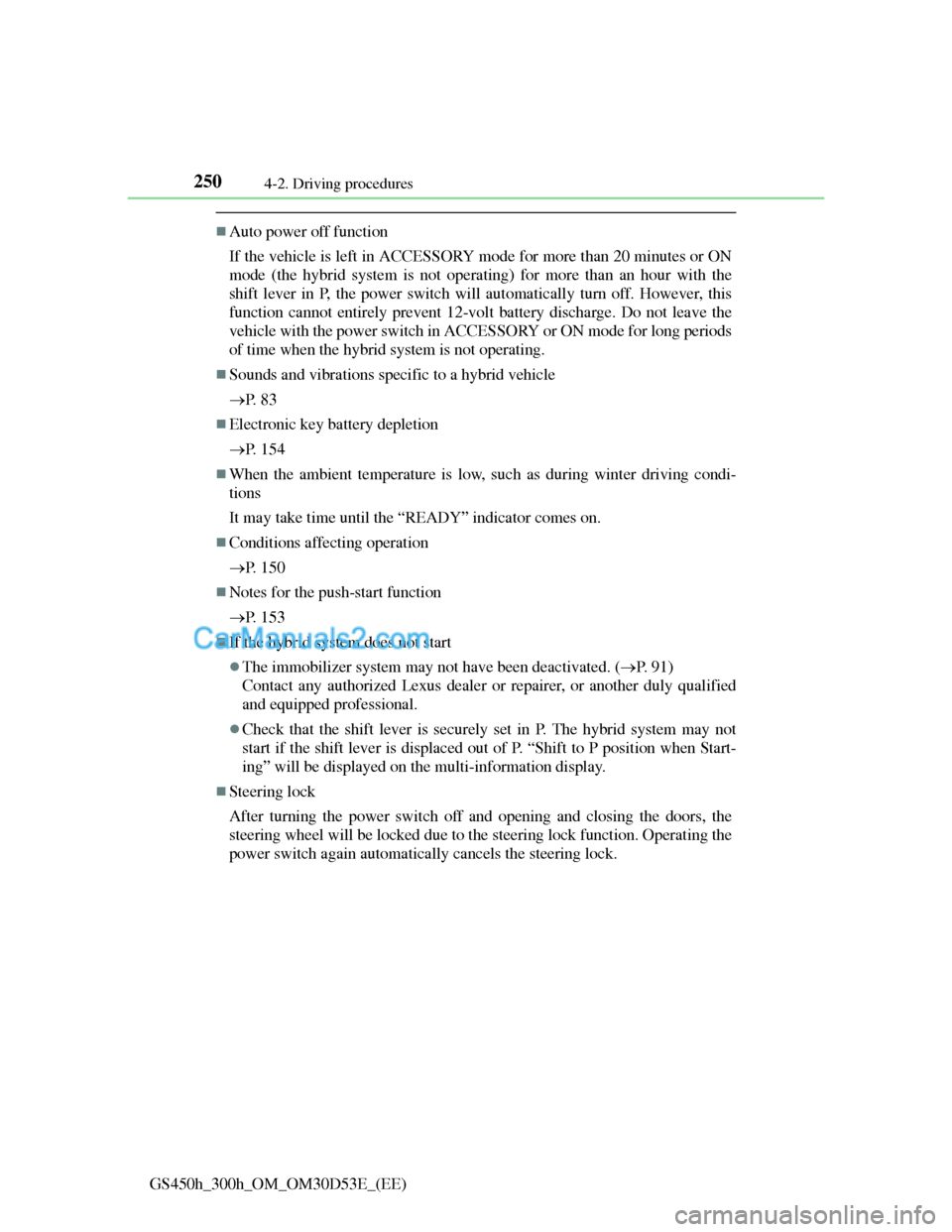 Lexus GS300h 2013 Owners Manual 2504-2. Driving procedures
GS450h_300h_OM_OM30D53E_(EE)
Auto power off function
If the vehicle is left in ACCESSORY mode for more than 20 minutes or ON
mode (the hybrid system is not operating) for Lexus GS300h 2013 Owners Manual 2504-2. Driving procedures
GS450h_300h_OM_OM30D53E_(EE)
Auto power off function
If the vehicle is left in ACCESSORY mode for more than 20 minutes or ON
mode (the hybrid system is not operating) for