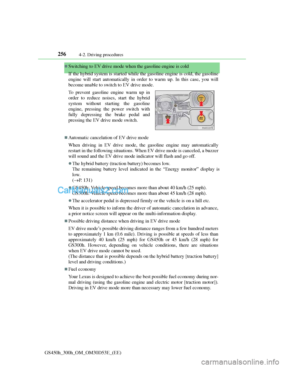 Lexus GS300h 2013 Owners Manual 2564-2. Driving procedures
GS450h_300h_OM_OM30D53E_(EE)
Switching to EV drive mode when the gasoline engine is cold
If the hybrid system is started while the gasoline engine is cold, the gasoline
e Lexus GS300h 2013 Owners Manual 2564-2. Driving procedures
GS450h_300h_OM_OM30D53E_(EE)
Switching to EV drive mode when the gasoline engine is cold
If the hybrid system is started while the gasoline engine is cold, the gasoline
e