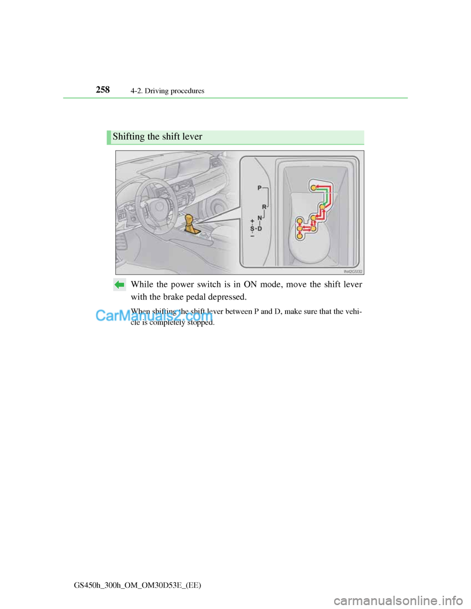Lexus GS300h 2013  Owners Manual 2584-2. Driving procedures
GS450h_300h_OM_OM30D53E_(EE)
Hybrid transmission
While the power switch is in ON mode, move the shift lever
with the brake pedal depressed.
When shifting the shift lever bet