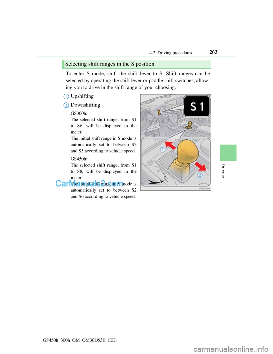 Lexus GS300h 2013  Owners Manual 2634-2. Driving procedures
4
Driving
GS450h_300h_OM_OM30D53E_(EE)
To enter S mode, shift the shift lever to S. Shift ranges can be
selected by operating the shift lever or paddle shift switches, allow