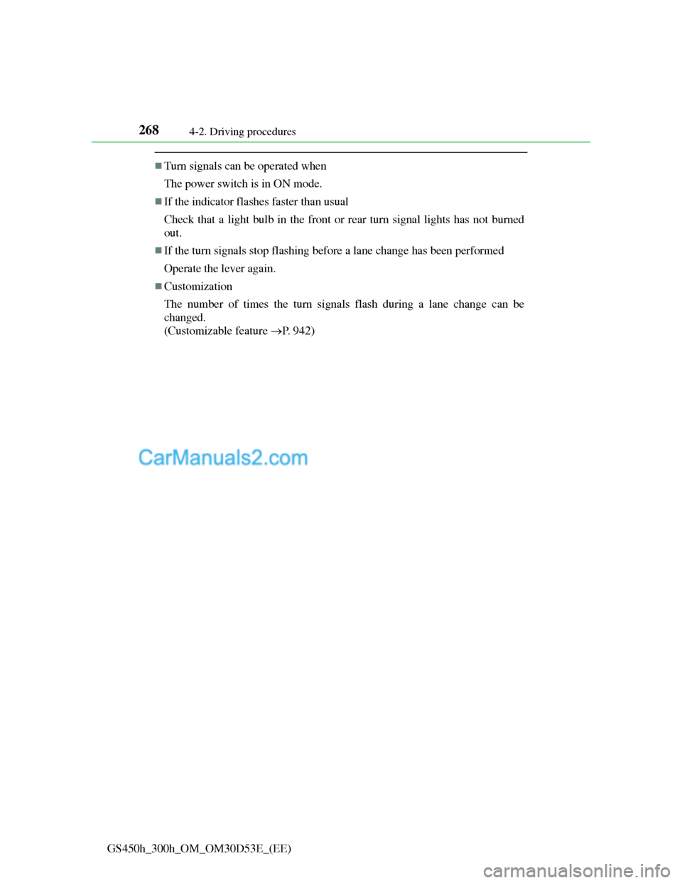 Lexus GS300h 2013 Owners Manual 2684-2. Driving procedures
GS450h_300h_OM_OM30D53E_(EE)
Turn signals can be operated when
The power switch is in ON mode.
If the indicator flashes faster than usual
Check that a light bulb in th Lexus GS300h 2013 Owners Manual 2684-2. Driving procedures
GS450h_300h_OM_OM30D53E_(EE)
Turn signals can be operated when
The power switch is in ON mode.
If the indicator flashes faster than usual
Check that a light bulb in th