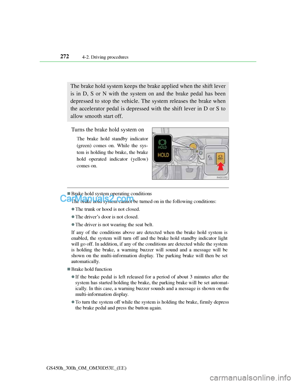 Lexus GS300h 2013 Owners Manual 2724-2. Driving procedures
GS450h_300h_OM_OM30D53E_(EE)
Brake Hold
Turns the brake hold system on
The brake hold standby indicator
(green) comes on. While the sys-
tem is holding the brake, the brake
Lexus GS300h 2013 Owners Manual 2724-2. Driving procedures
GS450h_300h_OM_OM30D53E_(EE)
Brake Hold
Turns the brake hold system on
The brake hold standby indicator
(green) comes on. While the sys-
tem is holding the brake, the brake